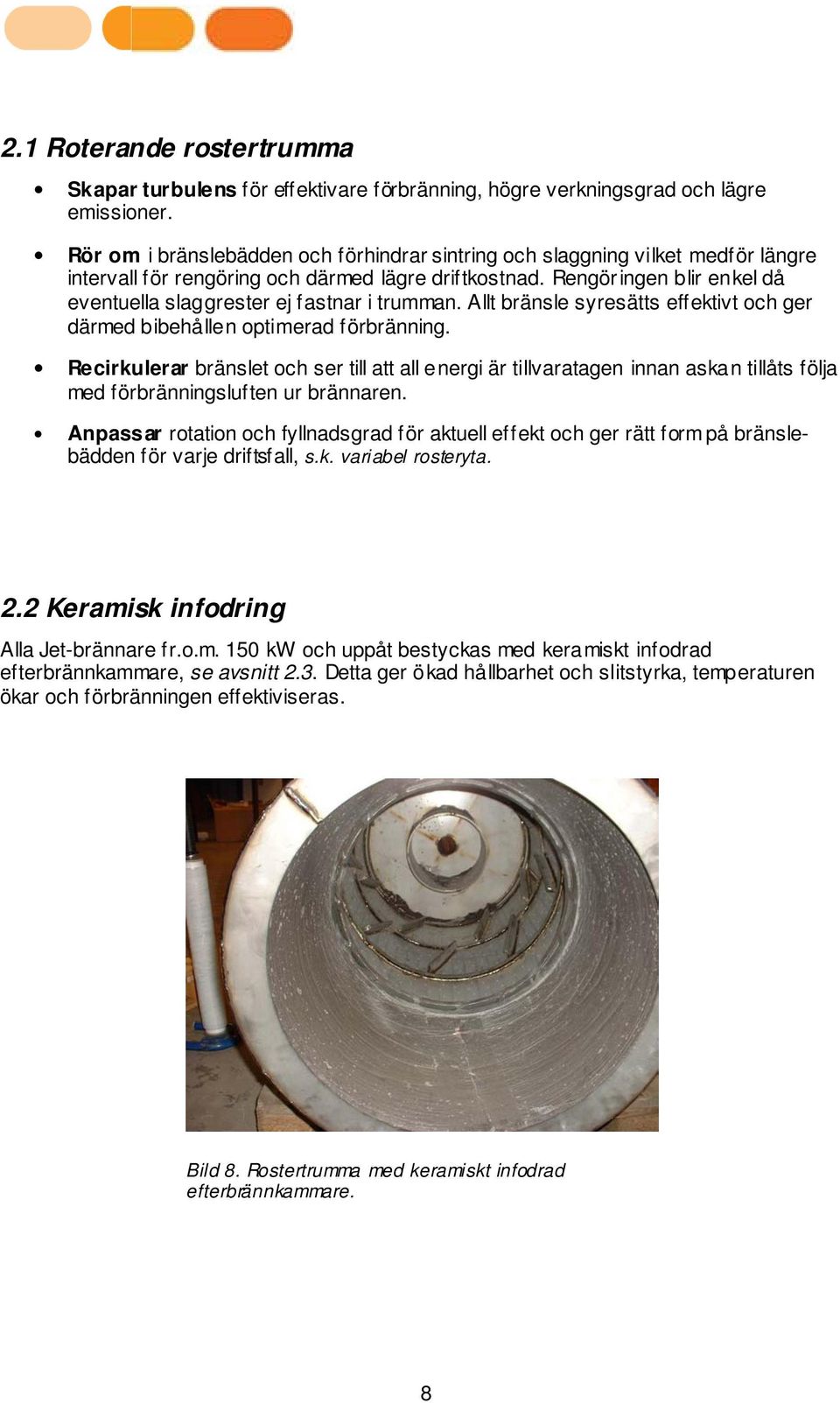 Rengöringen blir enkel då eventuella slaggrester ej fastnar i trumman. Allt bränsle syresätts effektivt och ger därmed bibehållen optimerad förbränning.