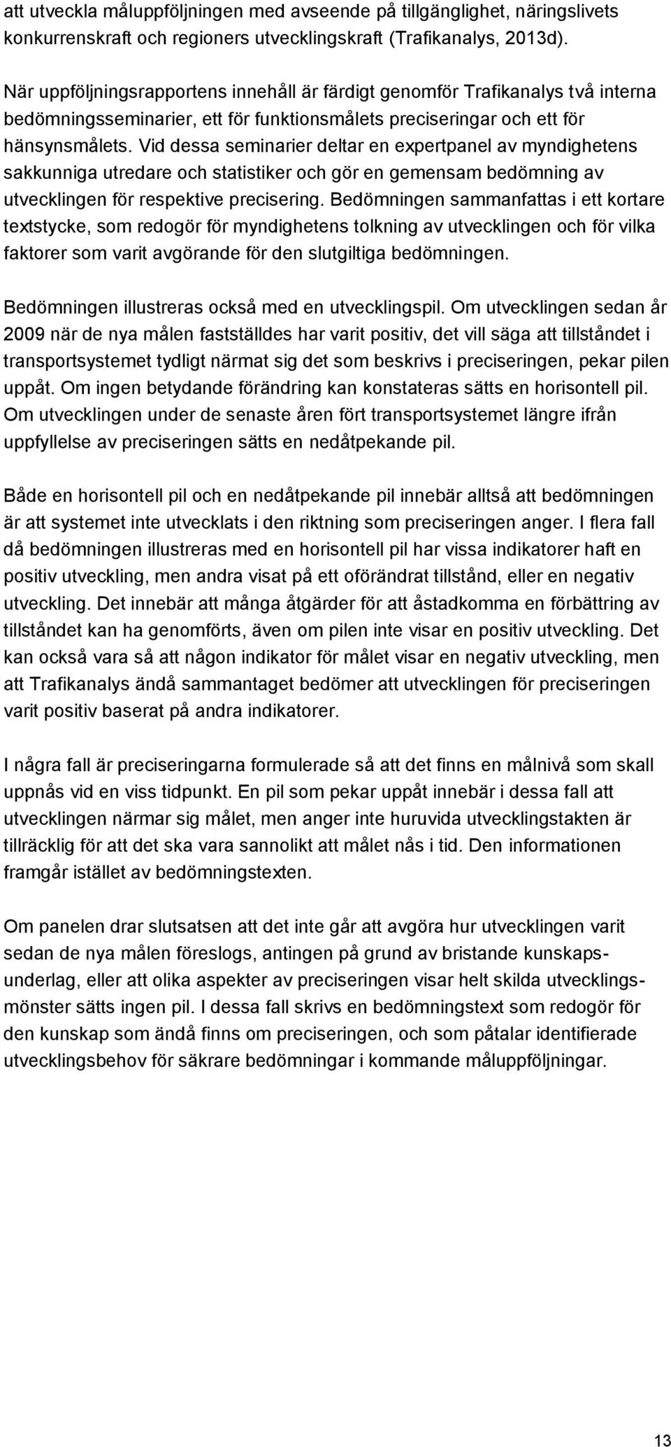 Vid dessa seminarier deltar en expertpanel av myndighetens sakkunniga utredare och statistiker och gör en gemensam bedömning av utvecklingen för respektive precisering.