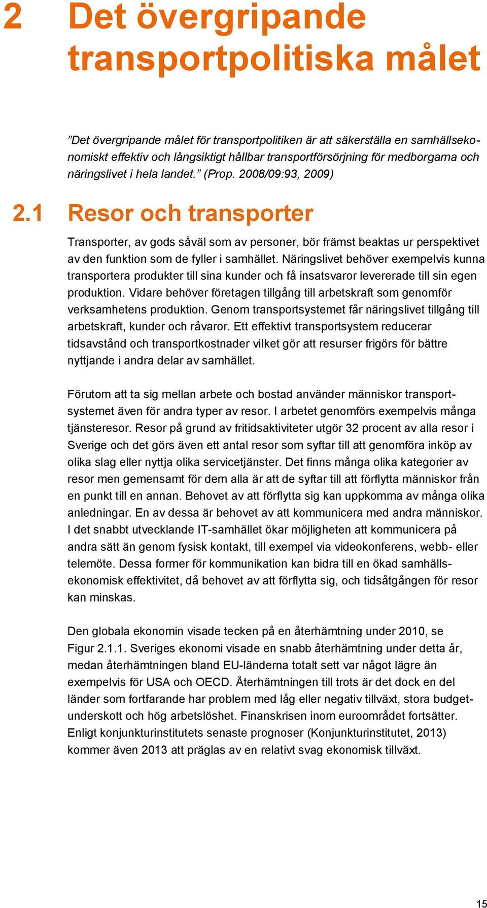 1 Resor och transporter Transporter, av gods såväl som av personer, bör främst beaktas ur perspektivet av den funktion som de fyller i samhället.