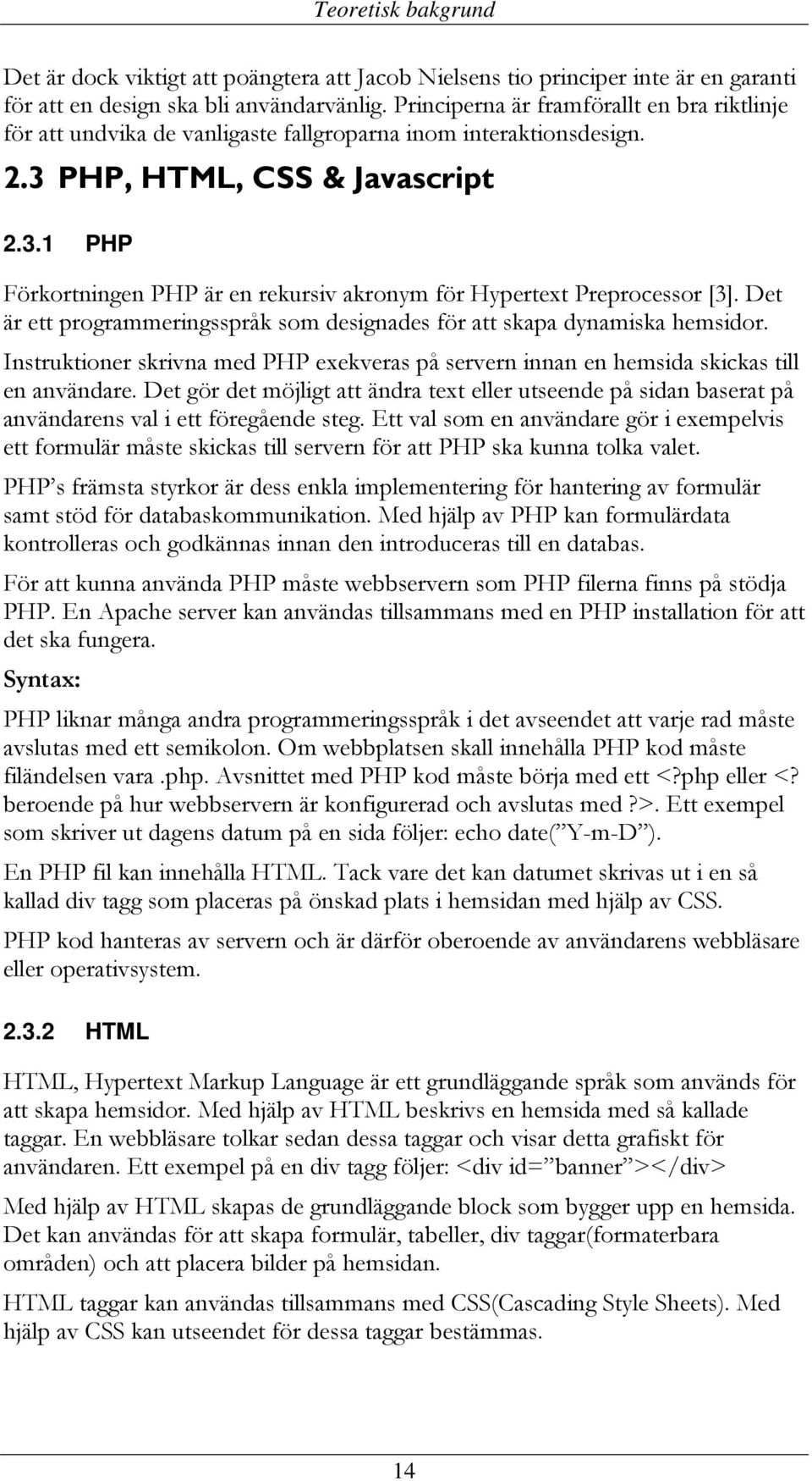 Det är ett programmeringsspråk som designades för att skapa dynamiska hemsidor. Instruktioner skrivna med PHP exekveras på servern innan en hemsida skickas till en användare.