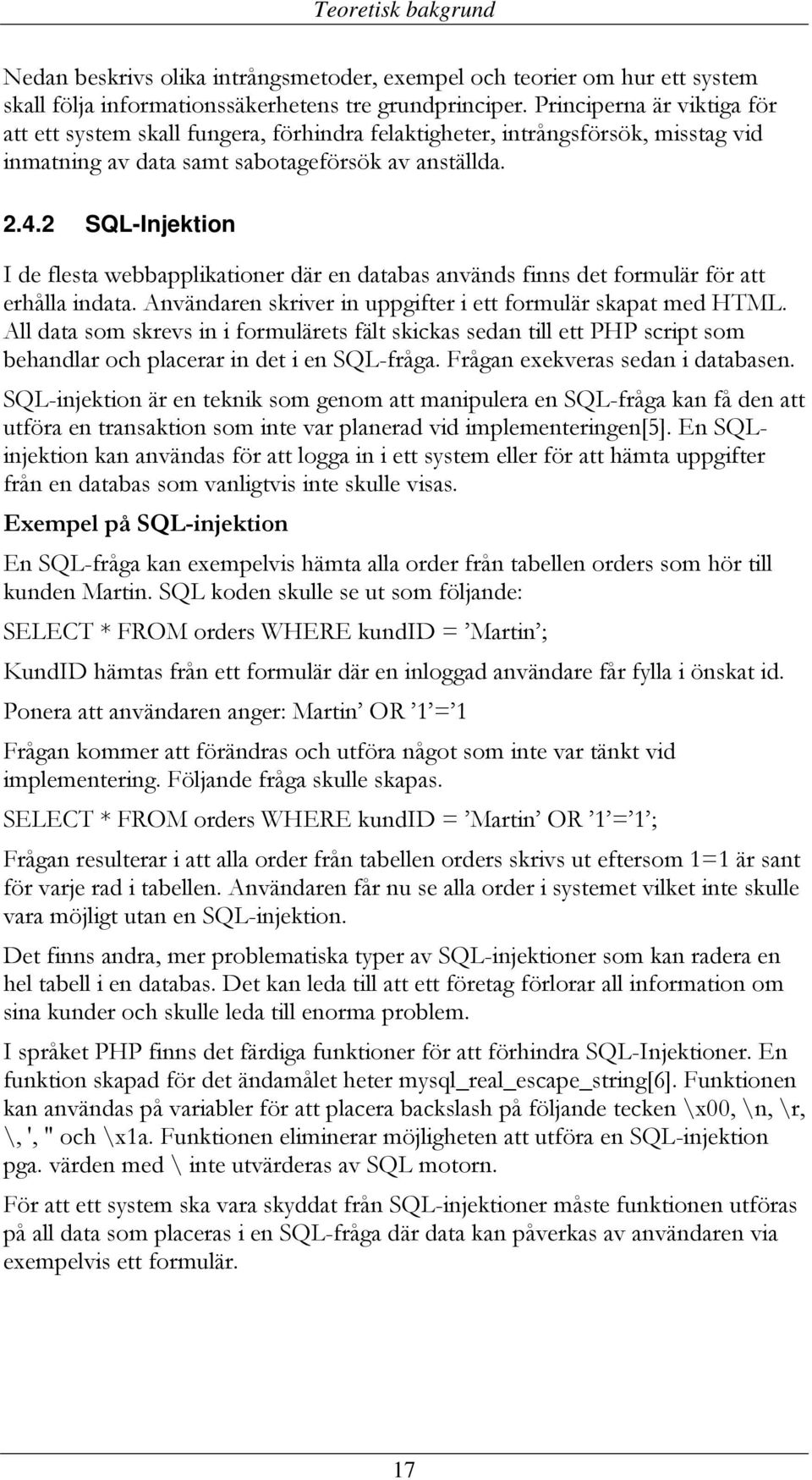 2 SQL-Injektion I de flesta webbapplikationer där en databas används finns det formulär för att erhålla indata. Användaren skriver in uppgifter i ett formulär skapat med HTML.