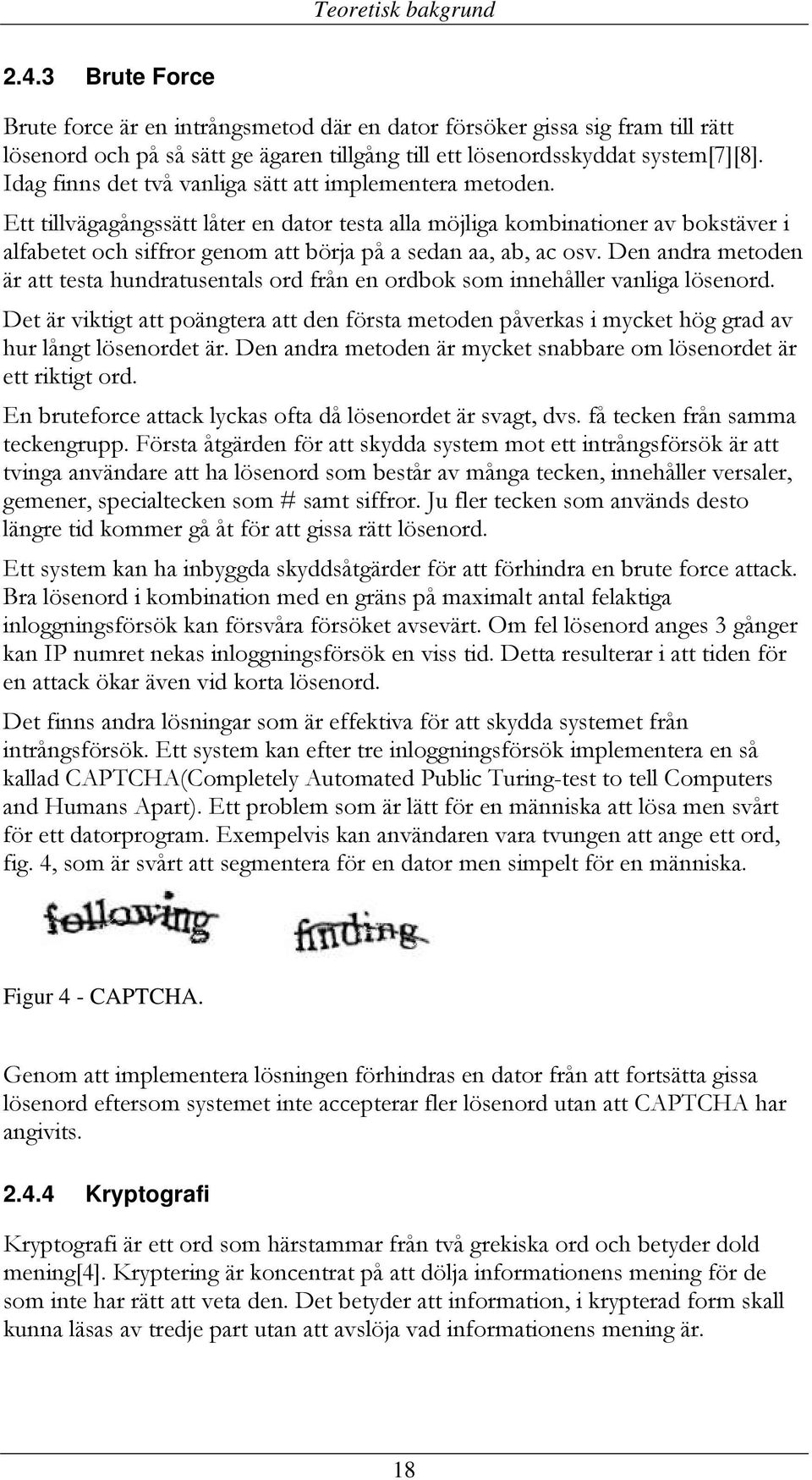 Ett tillvägagångssätt låter en dator testa alla möjliga kombinationer av bokstäver i alfabetet och siffror genom att börja på a sedan aa, ab, ac osv.