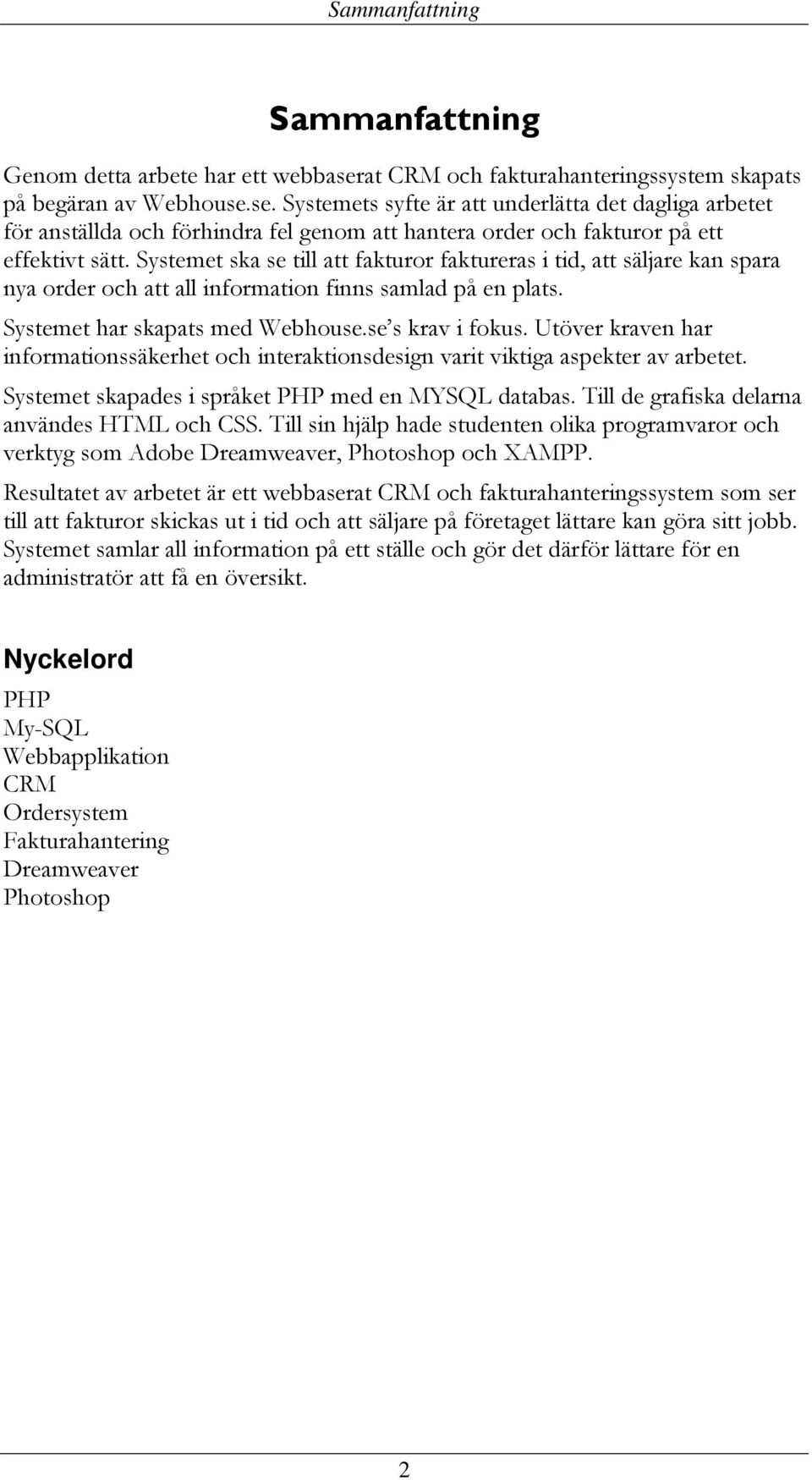 se. Systemets syfte är att underlätta det dagliga arbetet för anställda och förhindra fel genom att hantera order och fakturor på ett effektivt sätt.