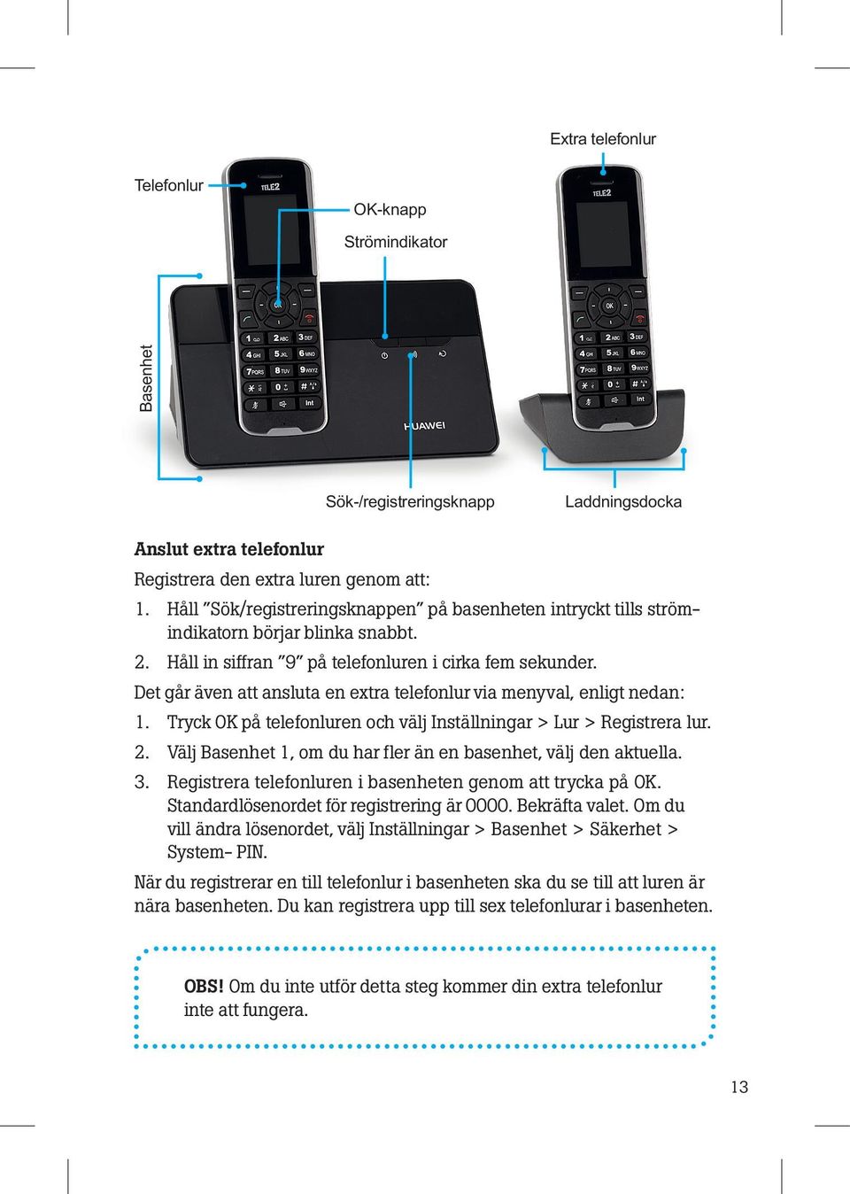 Det går även att ansluta en extra telefonlur via menyval, enligt nedan: 1. Tryck OK på telefonluren och välj Inställningar > Lur > Registrera lur. 2.