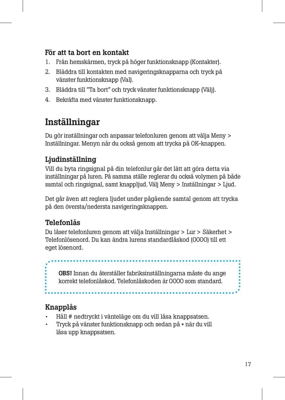 Menyn når du också genom att trycka på OK-knappen. Ljudinställning Vill du byta ringsignal på din telefonlur går det lätt att göra detta via inställningar på luren.