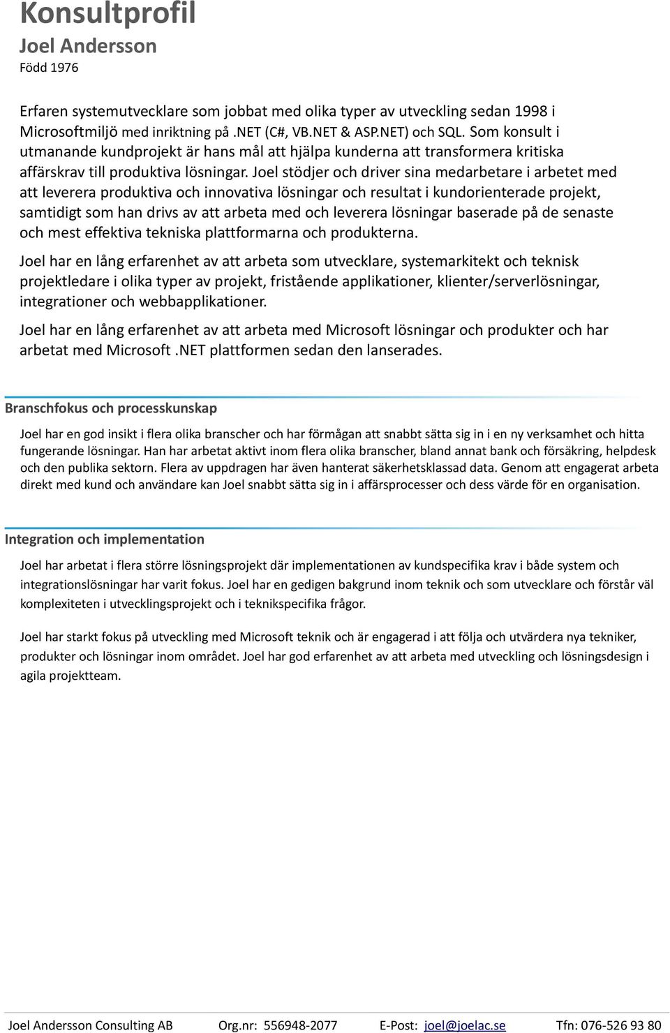 Joel stödjer och driver sina medarbetare i arbetet med att leverera produktiva och innovativa lösningar och resultat i kundorienterade projekt, samtidigt som han drivs av att arbeta med och leverera