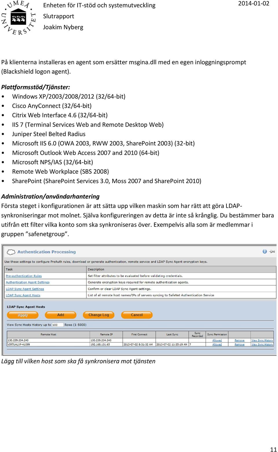 6 (32/64-bit) IIS 7 (Terminal Services Web and Remote Desktop Web) Juniper Steel Belted Radius Microsoft IIS 6.