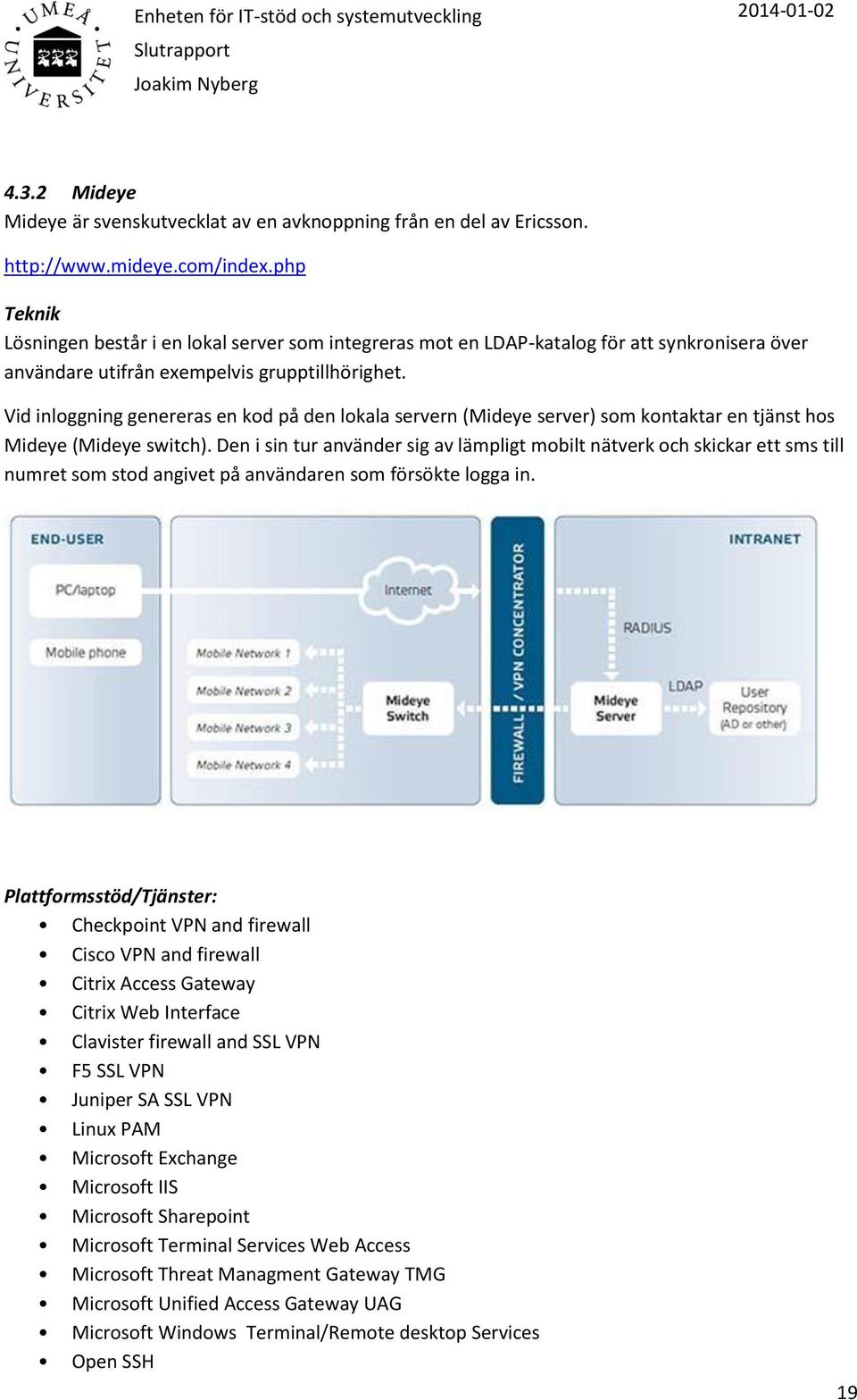 Vid inloggning genereras en kod på den lokala servern (Mideye server) som kontaktar en tjänst hos Mideye (Mideye switch).