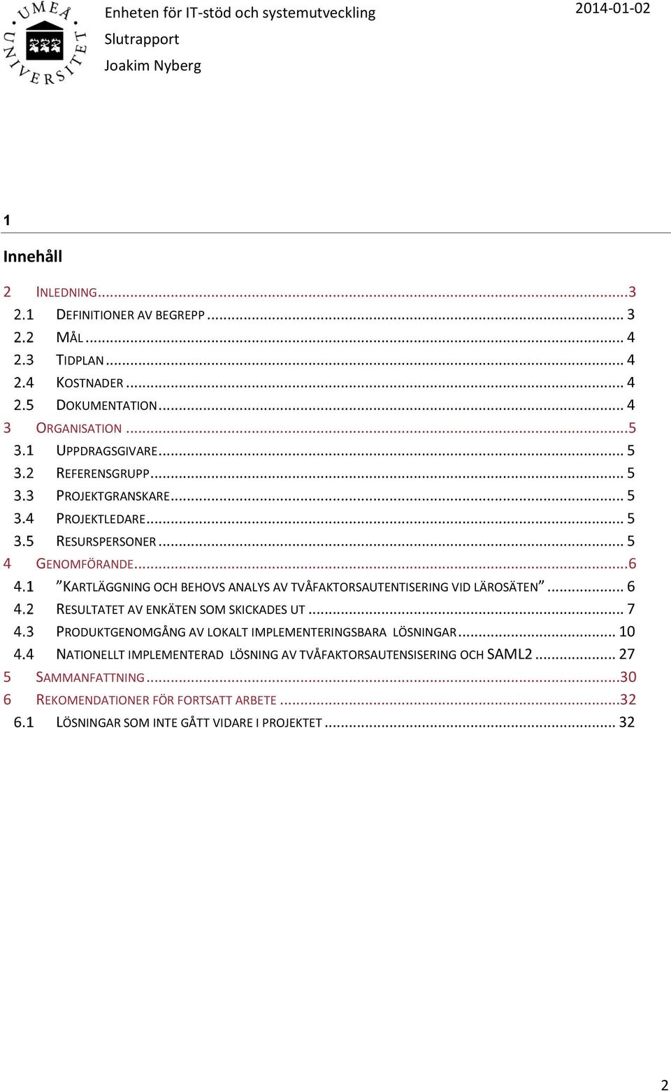 .. 6 KARTLÄGGNING OCH BEHOVS ANALYS AV TVÅFAKTORSAUTENTISERING VID LÄROSÄTEN... 6 RESULTATET AV ENKÄTEN SOM SKICKADES UT.