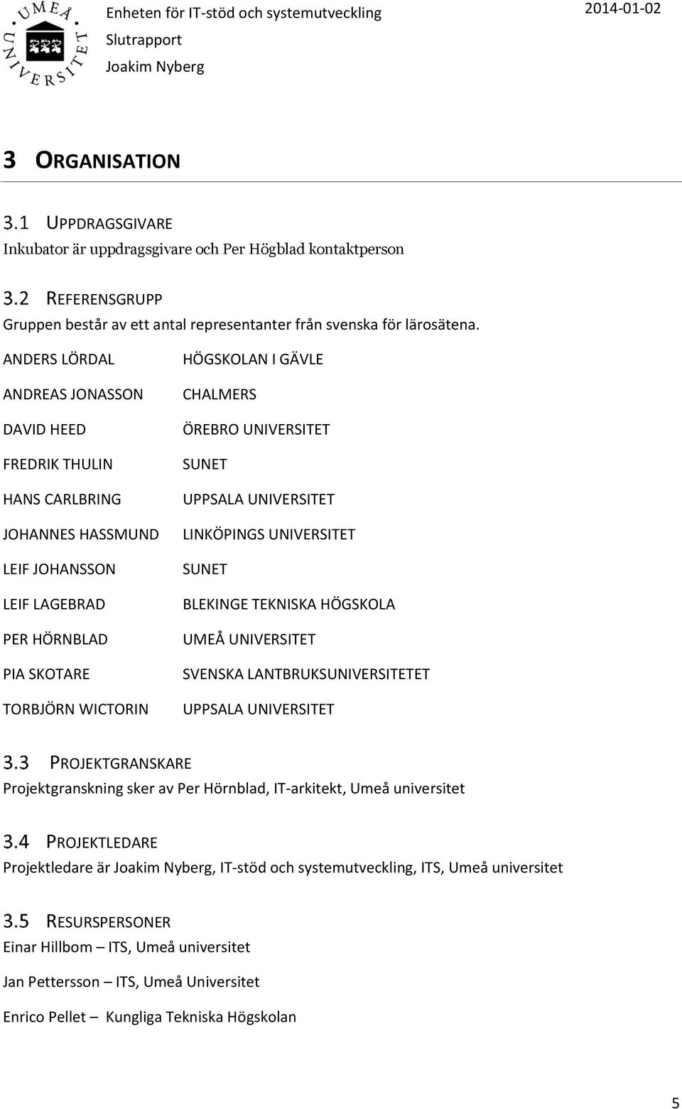 UNIVERSITET SUNET UPPSALA UNIVERSITET LINKÖPINGS UNIVERSITET SUNET BLEKINGE TEKNISKA HÖGSKOLA UMEÅ UNIVERSITET SVENSKA LANTBRUKSUNIVERSITETET UPPSALA UNIVERSITET PROJEKTGRANSKARE Projektgranskning