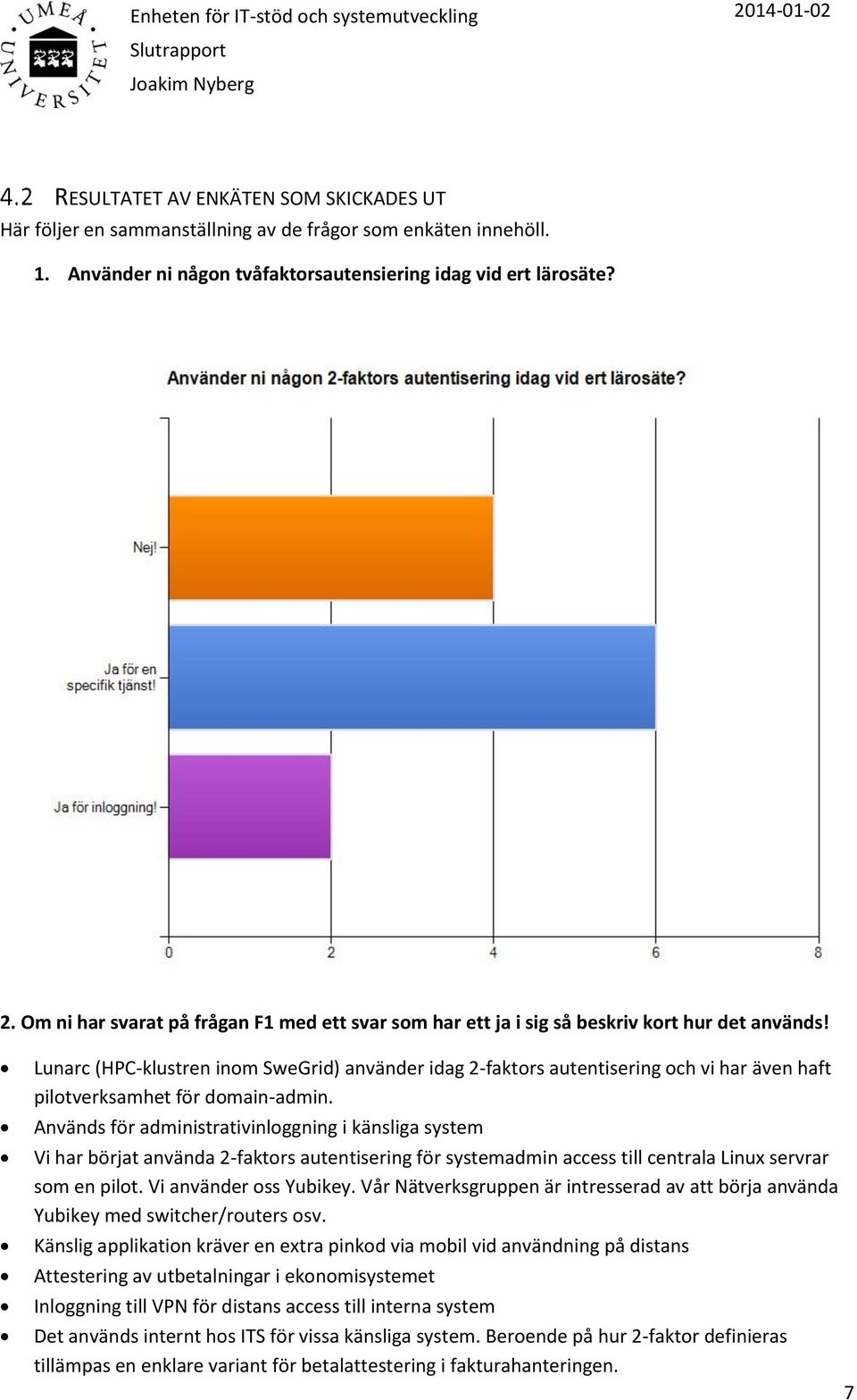 Lunarc (HPC-klustren inom SweGrid) använder idag 2-faktors autentisering och vi har även haft pilotverksamhet för domain-admin.