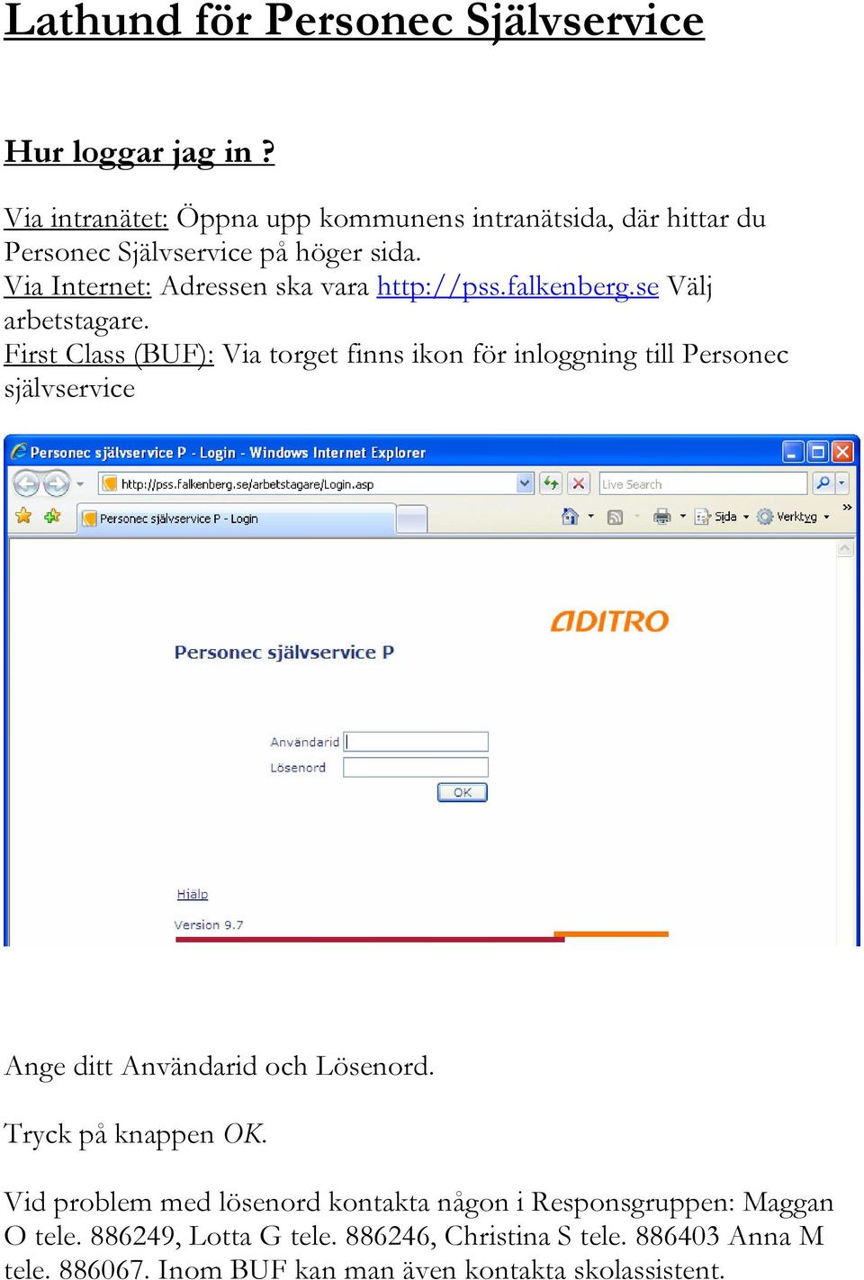 Via Internet: Adressen ska vara http://pss.falkenberg.se Välj arbetstagare.
