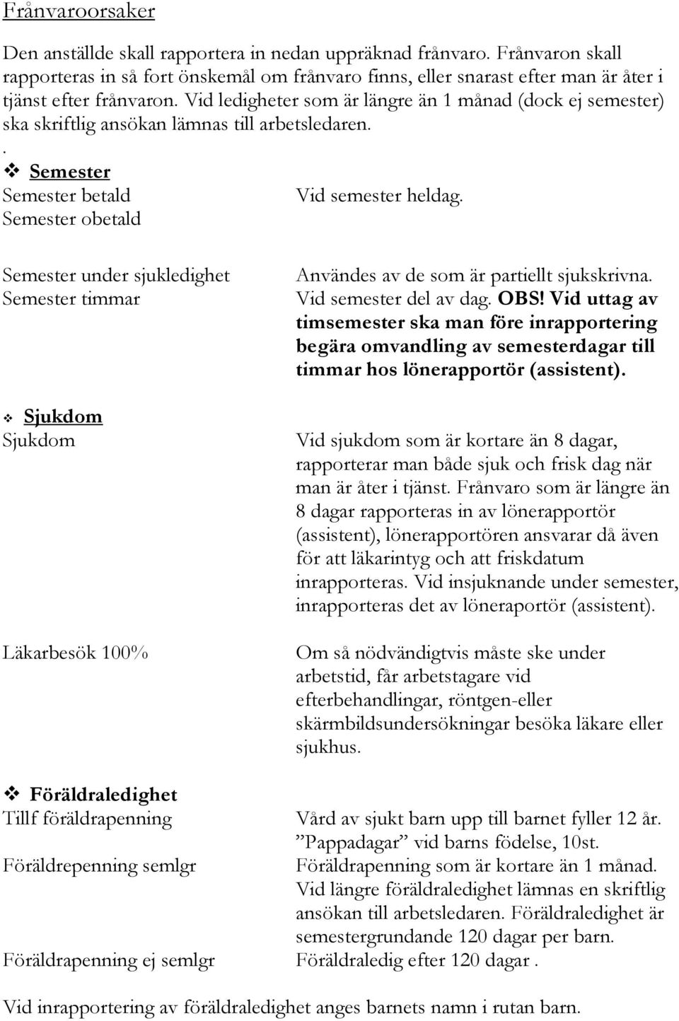 Semester obetald Semester under sjukledighet Semester timmar Sjukdom Sjukdom Läkarbesök 100% Användes av de som är partiellt sjukskrivna. Vid semester del av dag. OBS!