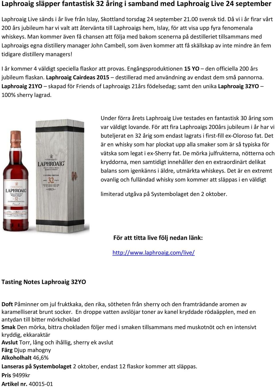 Man kommer även få chansen att följa med bakom scenerna på destilleriet tillsammans med Laphroaigs egna distillery manager John Cambell, som även kommer att få skällskap av inte mindre än fem