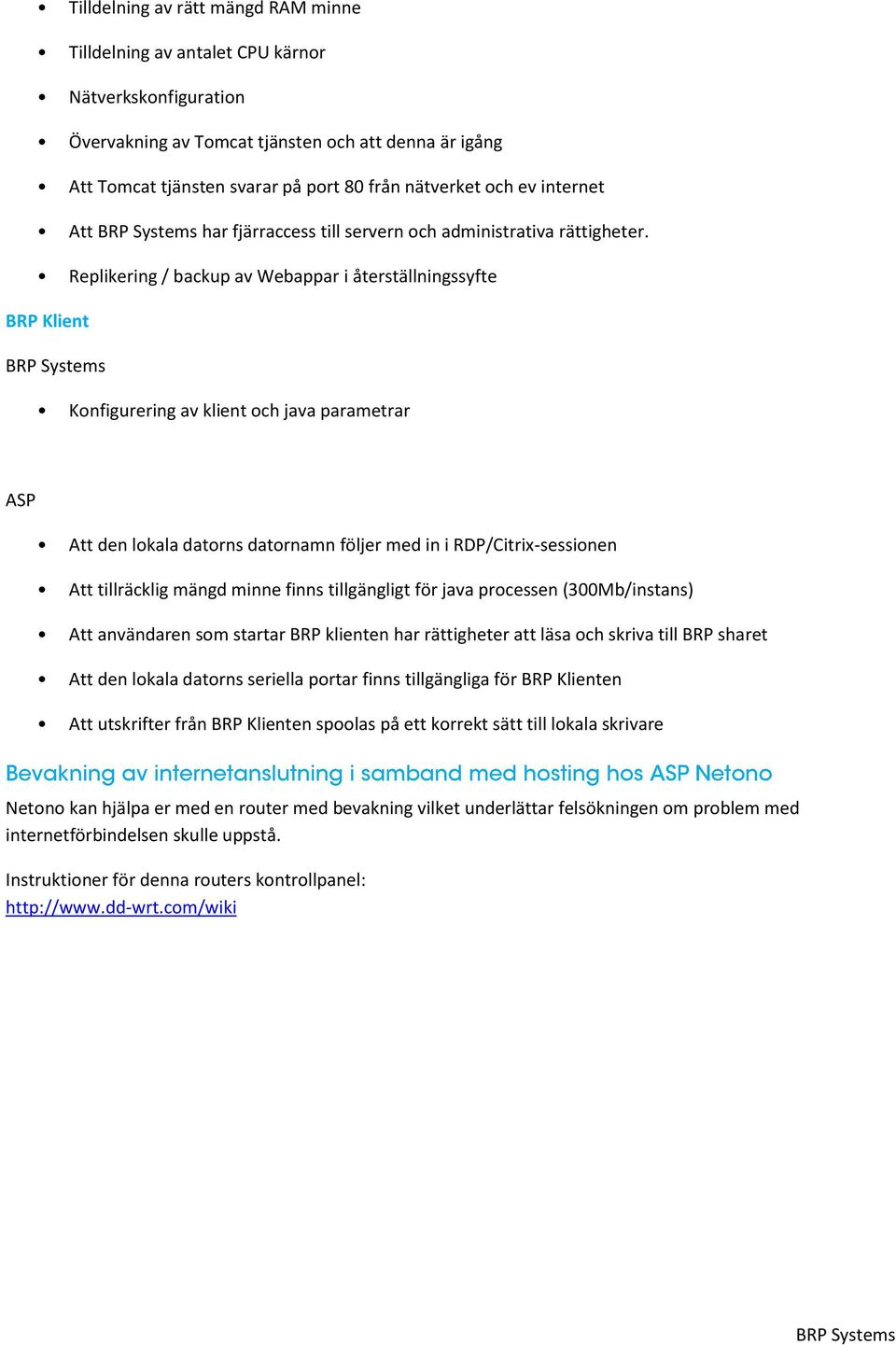 Replikering / backup av Webappar i återställningssyfte BRP Klient Konfigurering av klient och java parametrar ASP Att den lokala datorns datornamn följer med in i RDP/Citrix-sessionen Att tillräcklig