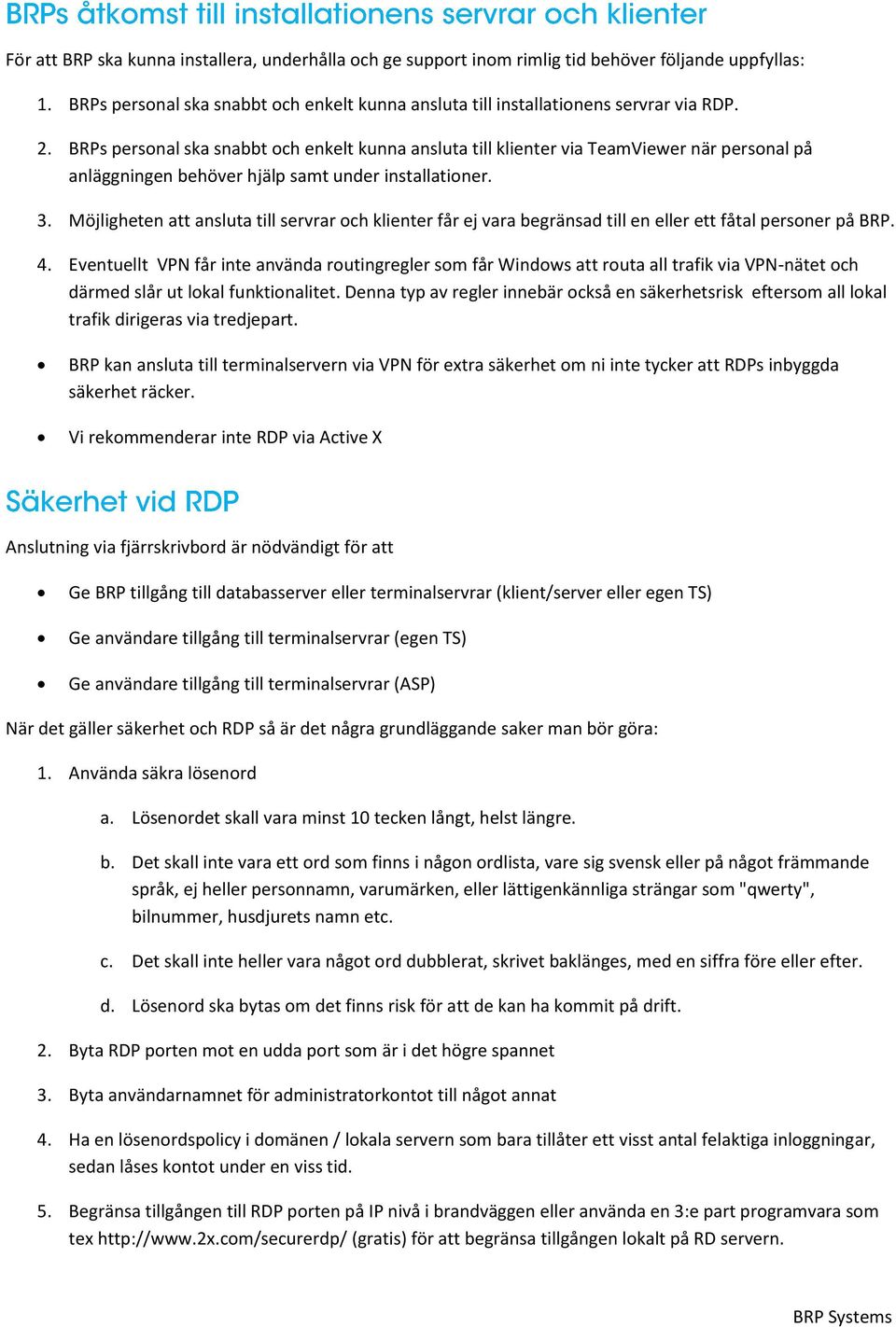 Möjligheten att ansluta till servrar och klienter får ej vara begränsad till en eller ett fåtal personer på BRP. 4.