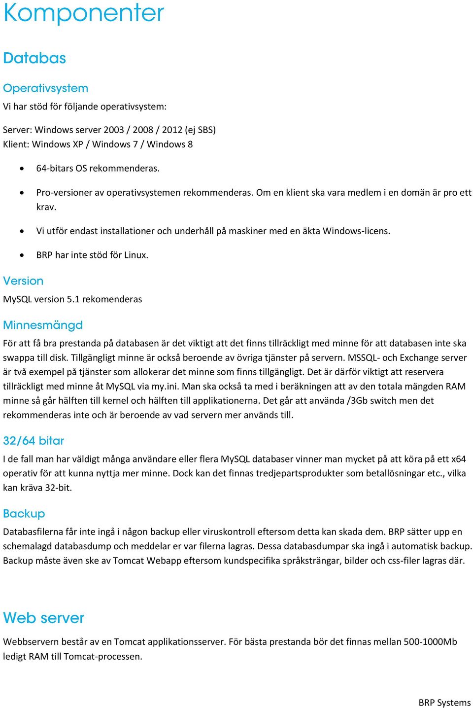 BRP har inte stöd för Linux. MySQL version 5.1 rekomenderas För att få bra prestanda på databasen är det viktigt att det finns tillräckligt med minne för att databasen inte ska swappa till disk.