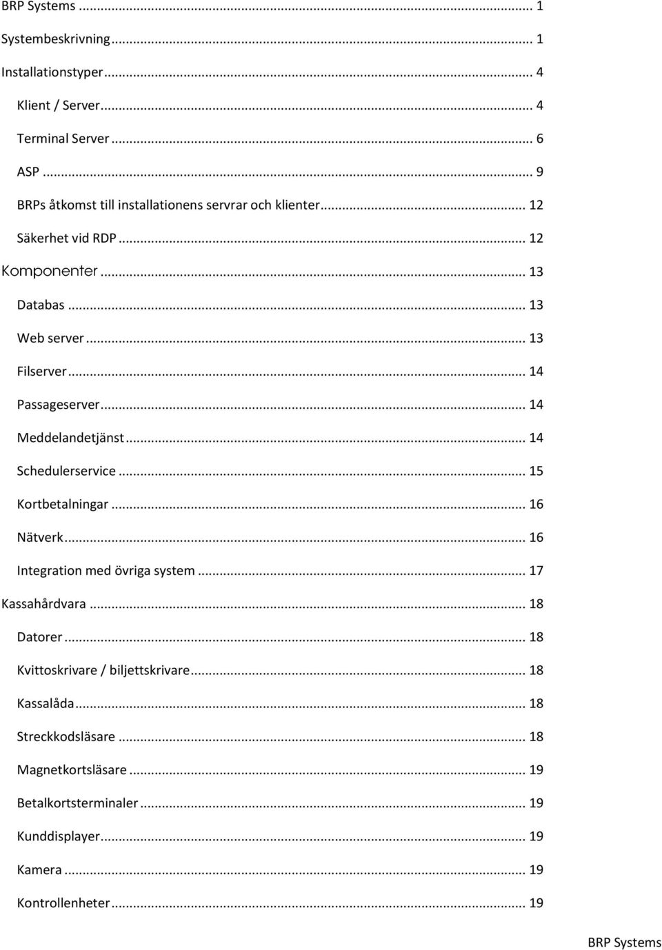 .. 14 Passageserver... 14 Meddelandetjänst... 14 Schedulerservice... 15 Kortbetalningar... 16 Nätverk... 16 Integration med övriga system.