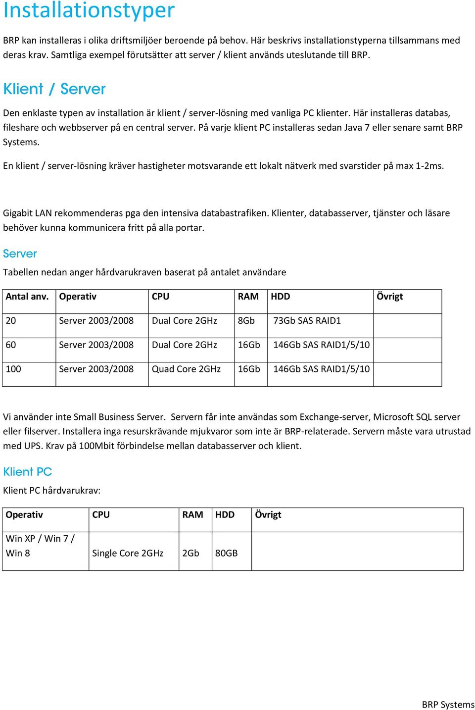 Här installeras databas, fileshare och webbserver på en central server. På varje klient PC installeras sedan Java 7 eller senare samt BRP Systems.