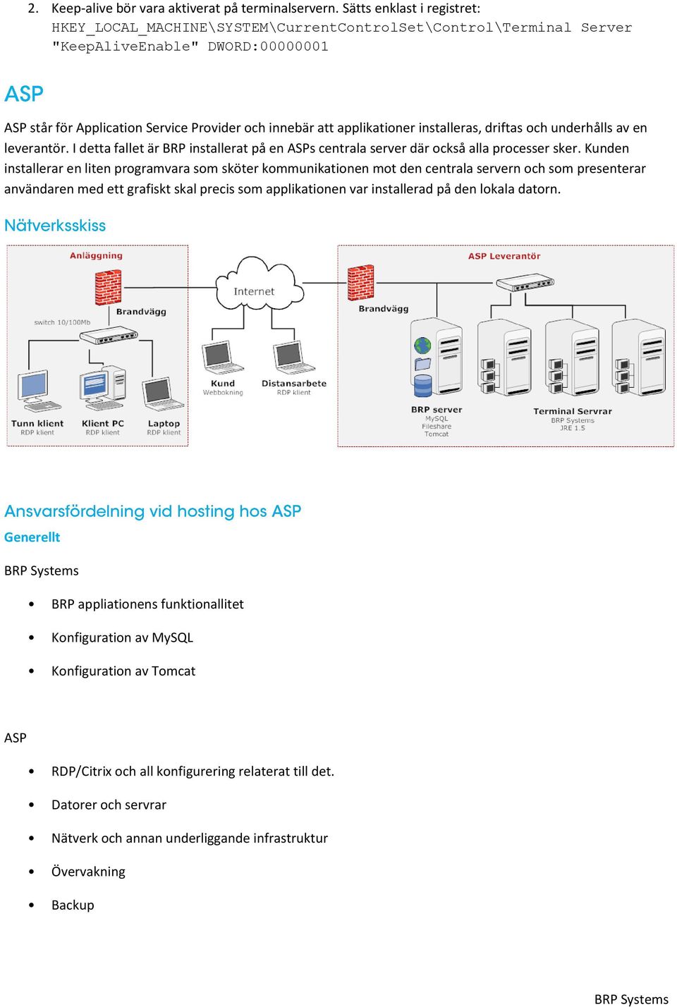 installeras, driftas och underhålls av en leverantör. I detta fallet är BRP installerat på en ASPs centrala server där också alla processer sker.