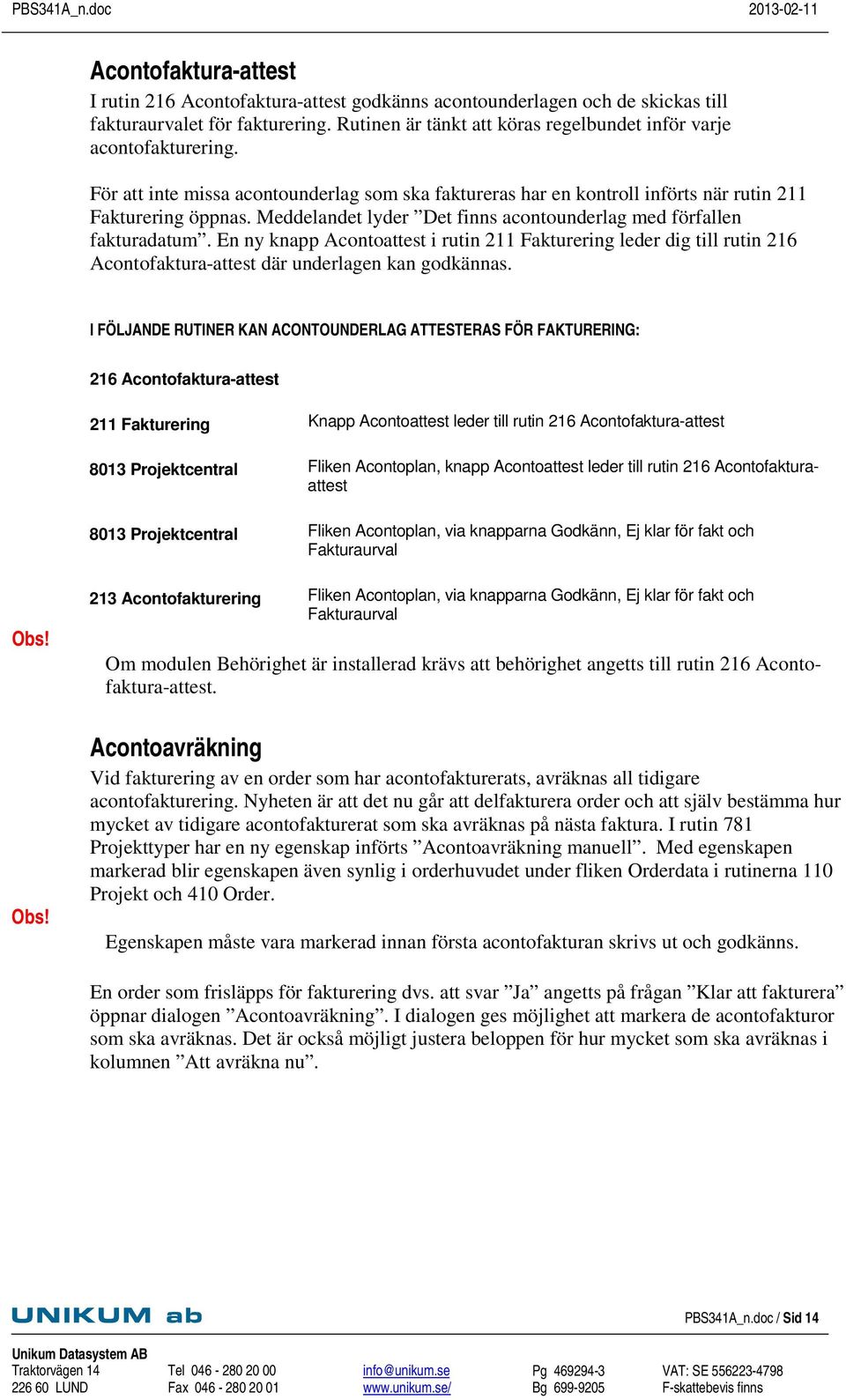 Meddelandet lyder Det finns acontounderlag med förfallen fakturadatum. En ny knapp Acontoattest i rutin 211 Fakturering leder dig till rutin 216 Acontofaktura-attest där underlagen kan godkännas.