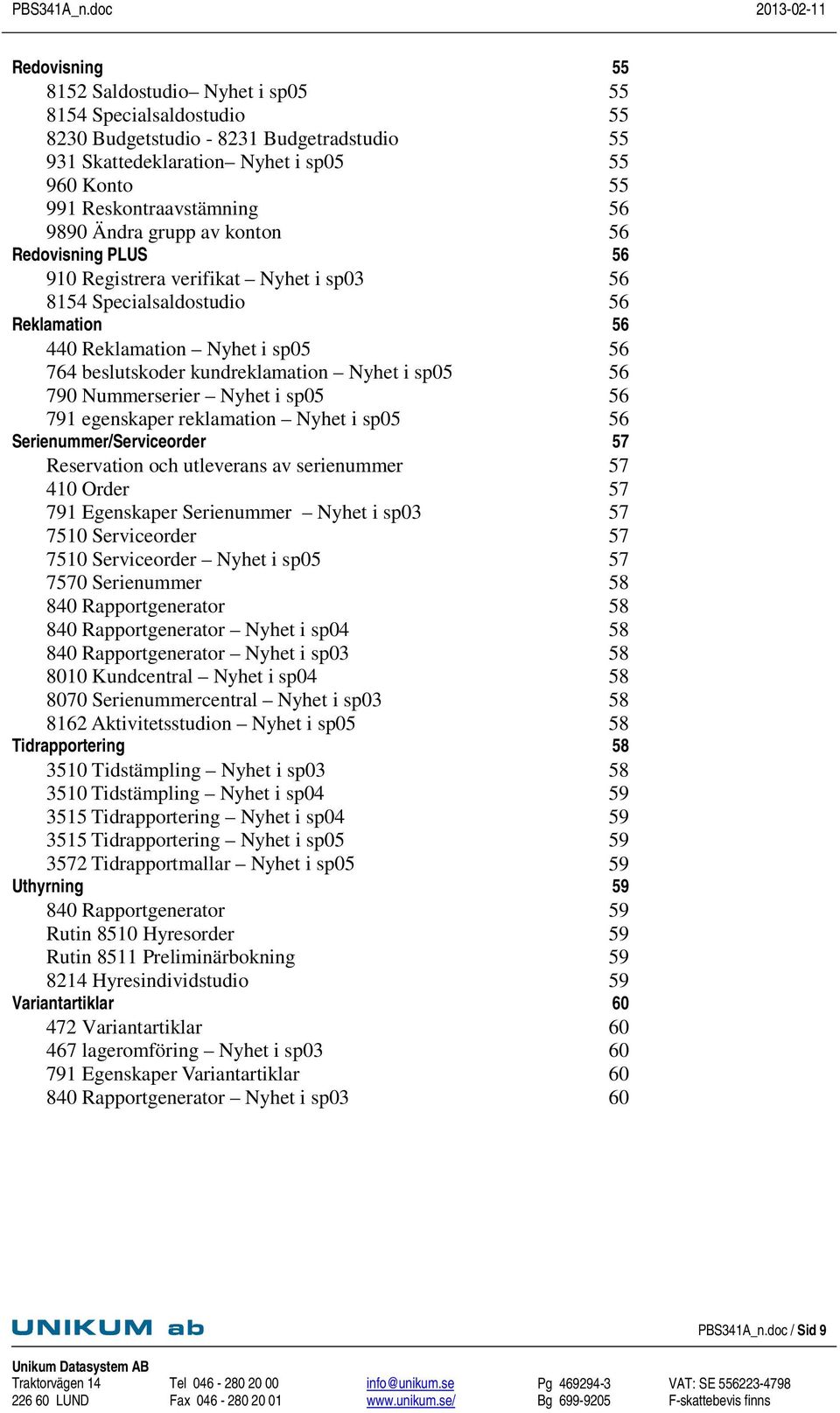 Nyhet i sp05 56 790 Nummerserier Nyhet i sp05 56 791 egenskaper reklamation Nyhet i sp05 56 Serienummer/Serviceorder 57 Reservation och utleverans av serienummer 57 410 Order 57 791 Egenskaper