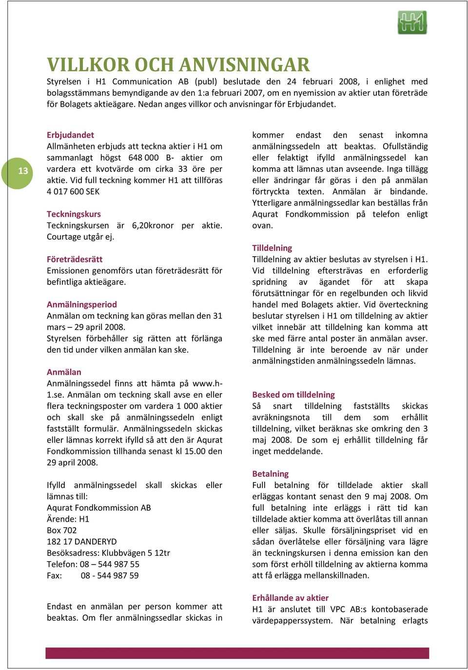 13 Erbjudandet Allmänheten erbjuds att teckna aktier i H1 om sammanlagt högst 648 000 B- aktier om vardera ett kvotvärde om cirka 33 öre per aktie.