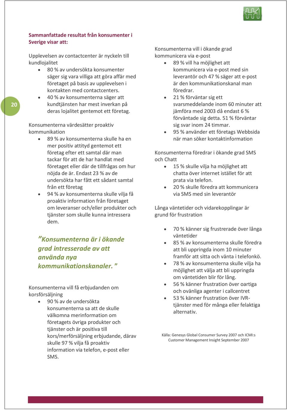 Konsumenterna värdesätter proaktiv kommunikation 89 % av konsumenterna skulle ha en mer positiv attityd gentemot ett företag efter ett samtal där man tackar för att de har handlat med företaget eller