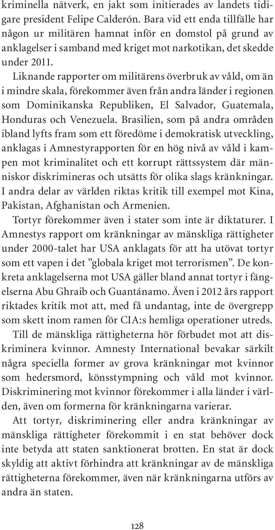 Liknande rapporter om militärens överbruk av våld, om än i mindre skala, förekommer även från andra länder i regionen som Dominikanska Republiken, El Salvador, Guatemala, Honduras och Venezuela.