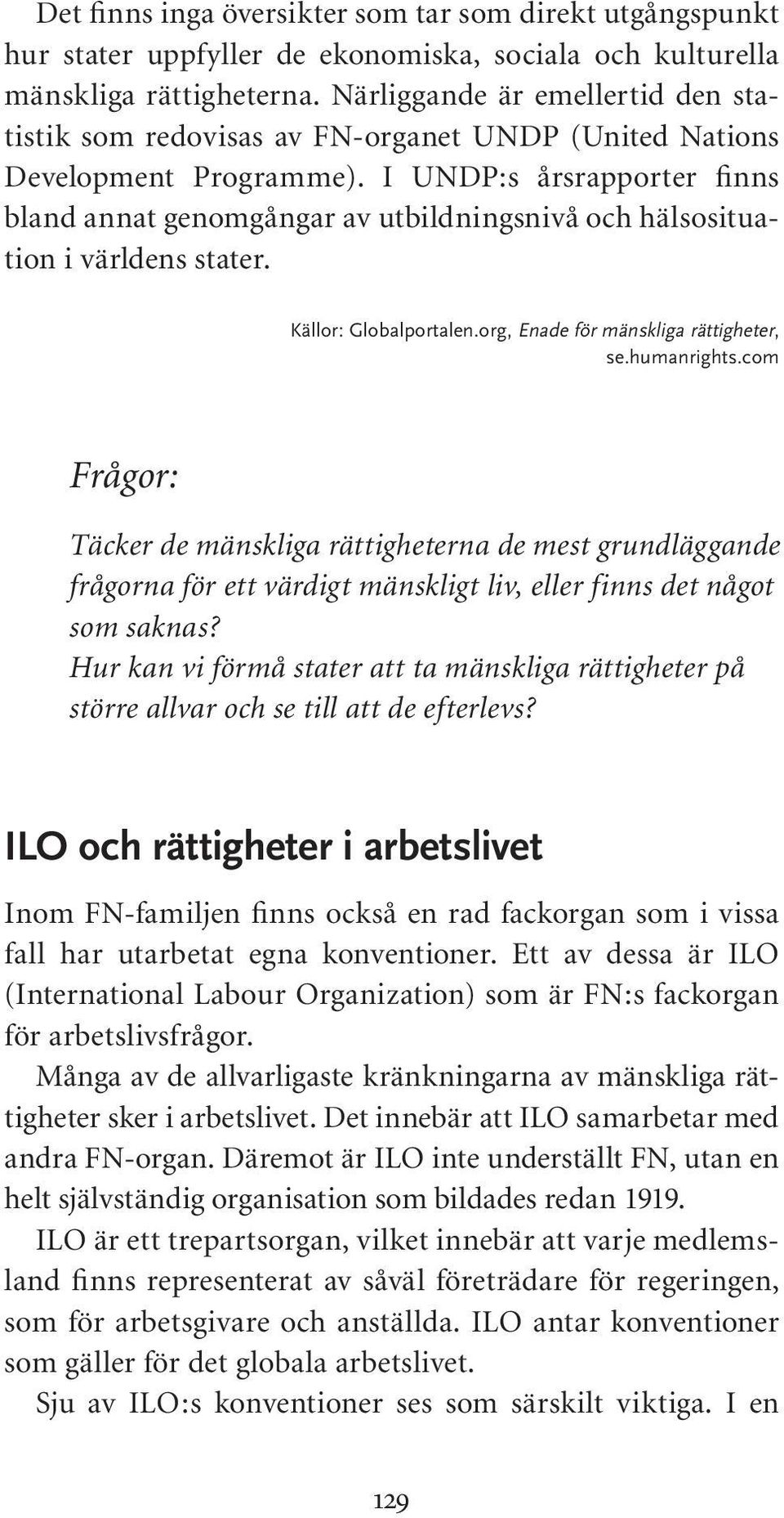 I UNDP:s årsrapporter finns bland annat genomgångar av utbildningsnivå och hälsosituation i världens stater. Källor: Globalportalen.org, Enade för mänskliga rättigheter, se.humanrights.