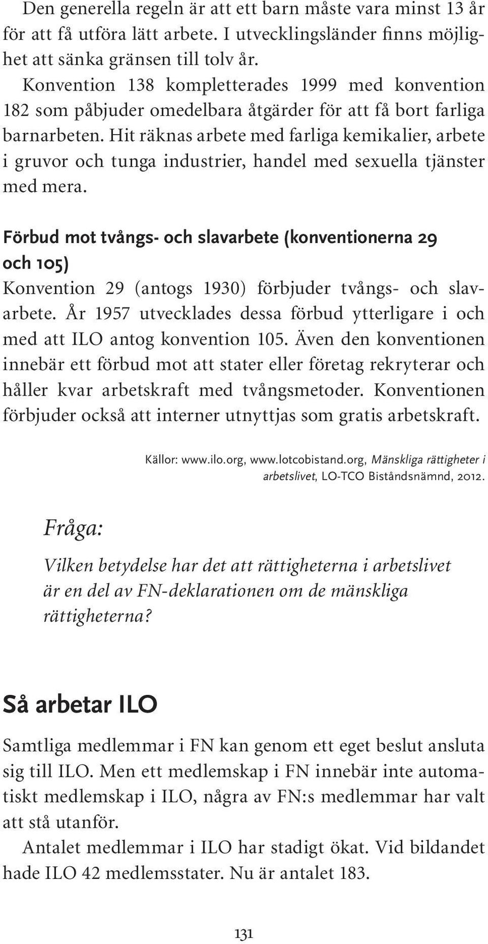 Hit räknas arbete med farliga kemikalier, arbete i gruvor och tunga industrier, handel med sexuella tjänster med mera.