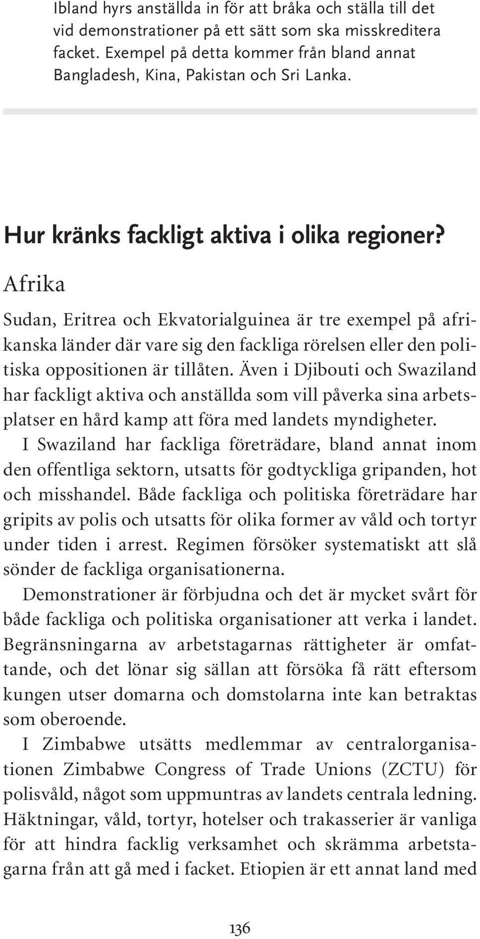 Afrika Sudan, Eritrea och Ekvatorialguinea är tre exempel på afrikanska länder där vare sig den fackliga rörelsen eller den politiska oppositionen är tillåten.