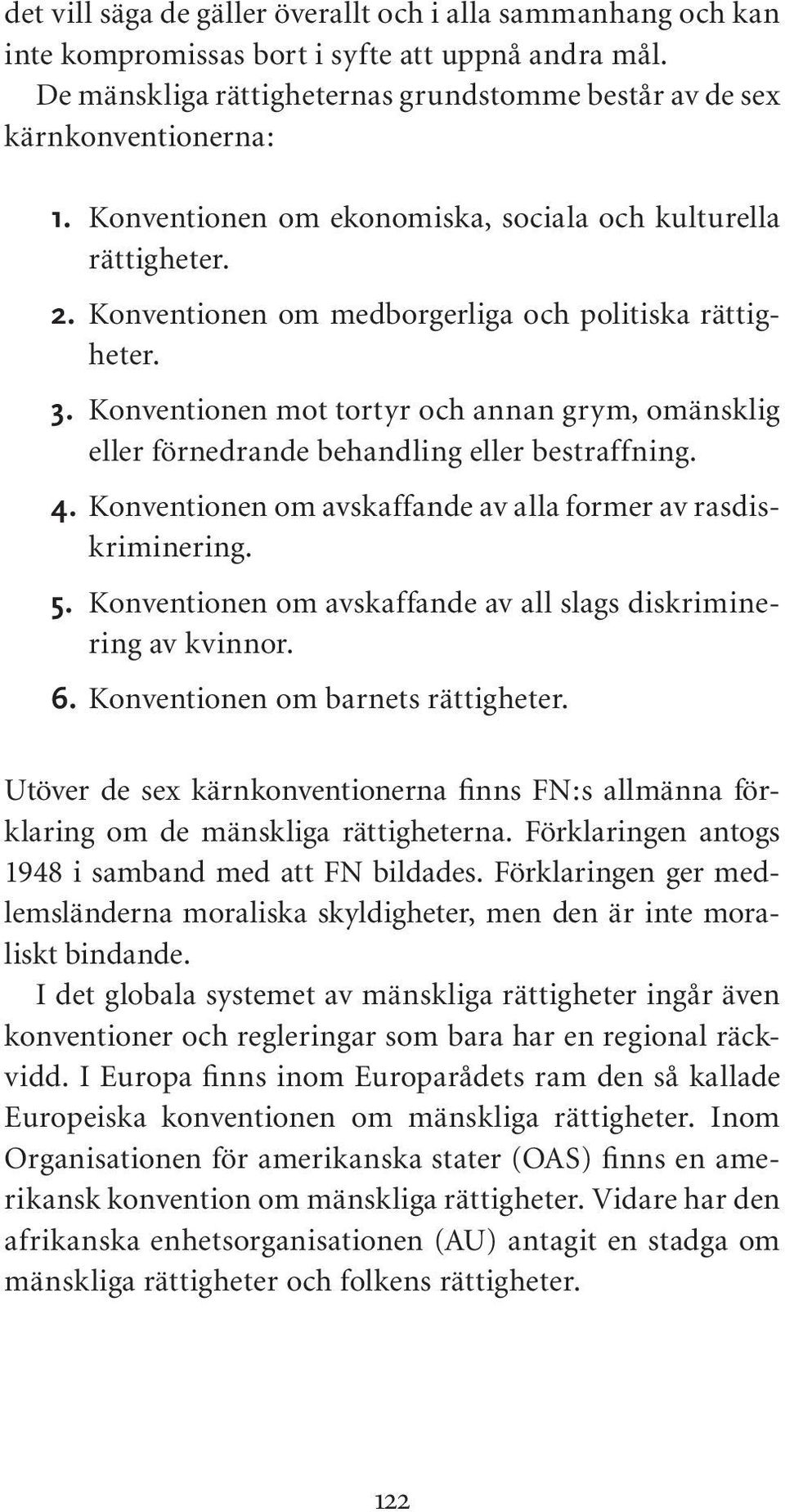 Konventionen mot tortyr och annan grym, omänsklig eller förnedrande behandling eller bestraffning. 4. Konventionen om avskaffande av alla former av rasdiskriminering. 5.