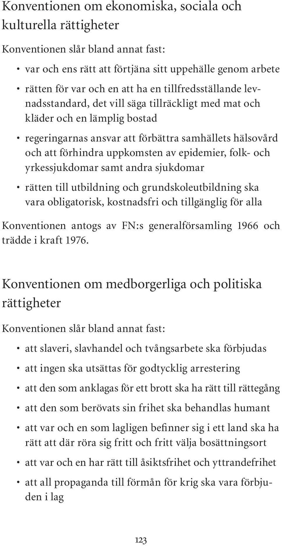 epidemier, folk- och yrkessjukdomar samt andra sjukdomar rätten till utbildning och grundskoleutbildning ska vara obligatorisk, kostnadsfri och tillgänglig för alla Konventionen antogs av FN:s