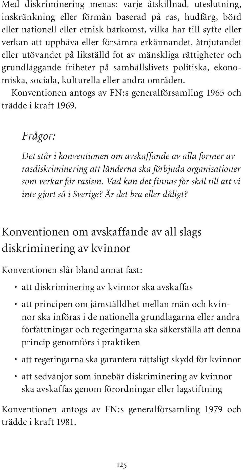 områden. Konventionen antogs av FN:s generalförsamling 1965 och trädde i kraft 1969.