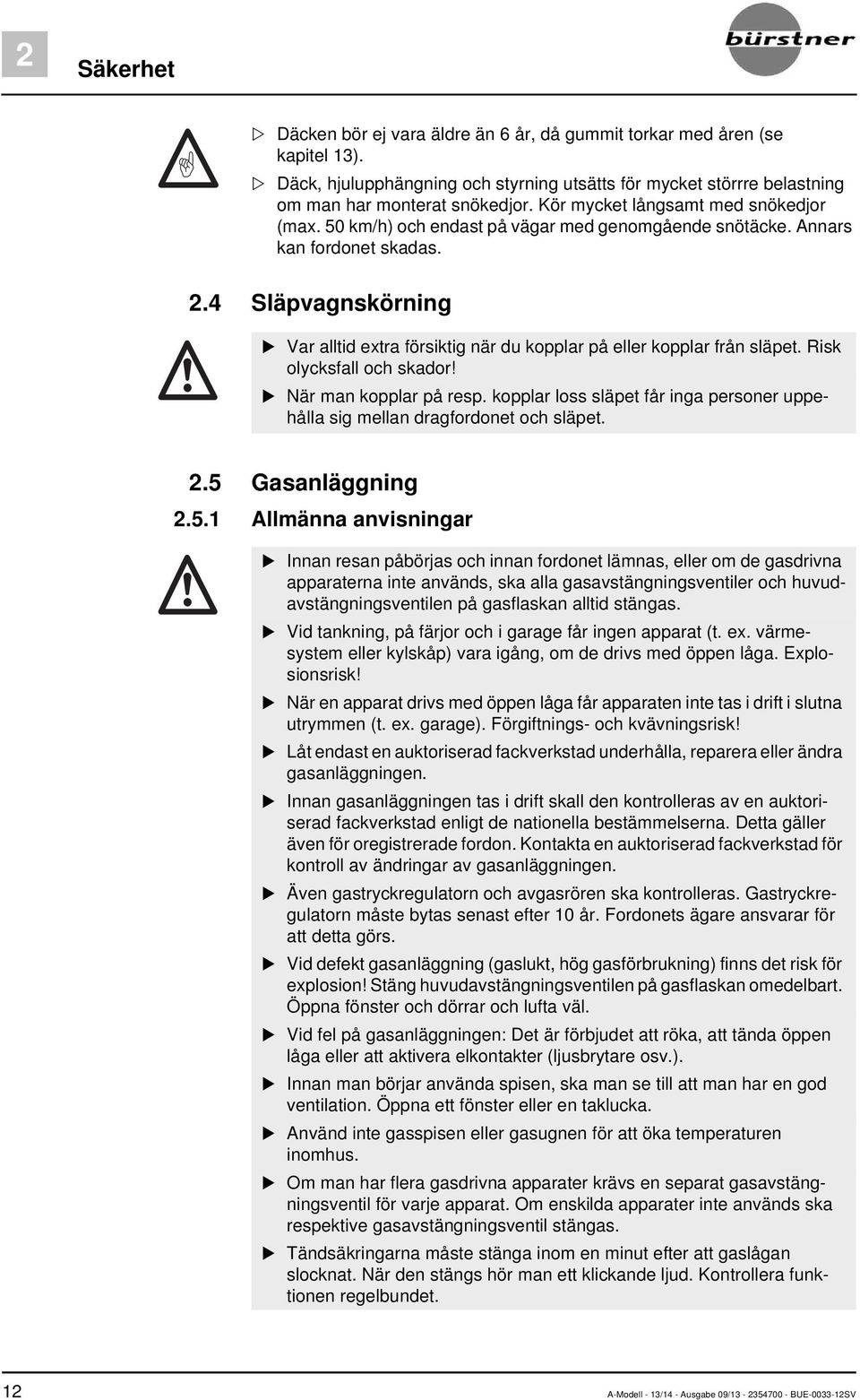 4 Släpvagnskörning Var alltid extra försiktig när du kopplar på eller kopplar från släpet. Risk olycksfall och skador! När man kopplar på resp.