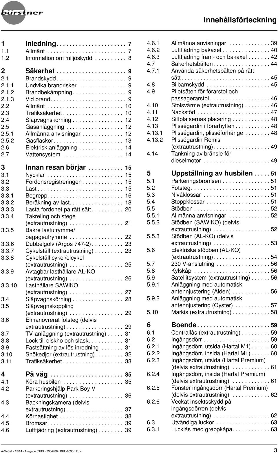 ............... 12 2.5 Gasanläggning.................. 12 2.5.1 Allmänna anvisningar............. 12 2.5.2 Gasflaskor...................... 13 2.6 Elektrisk anläggning.............. 14 2.