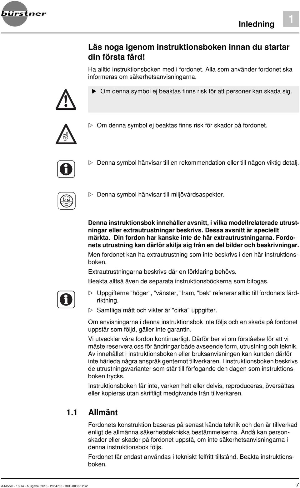 Denna symbol hänvisar till en rekommendation eller till någon viktig detalj. Denna symbol hänvisar till miljövårdsaspekter.