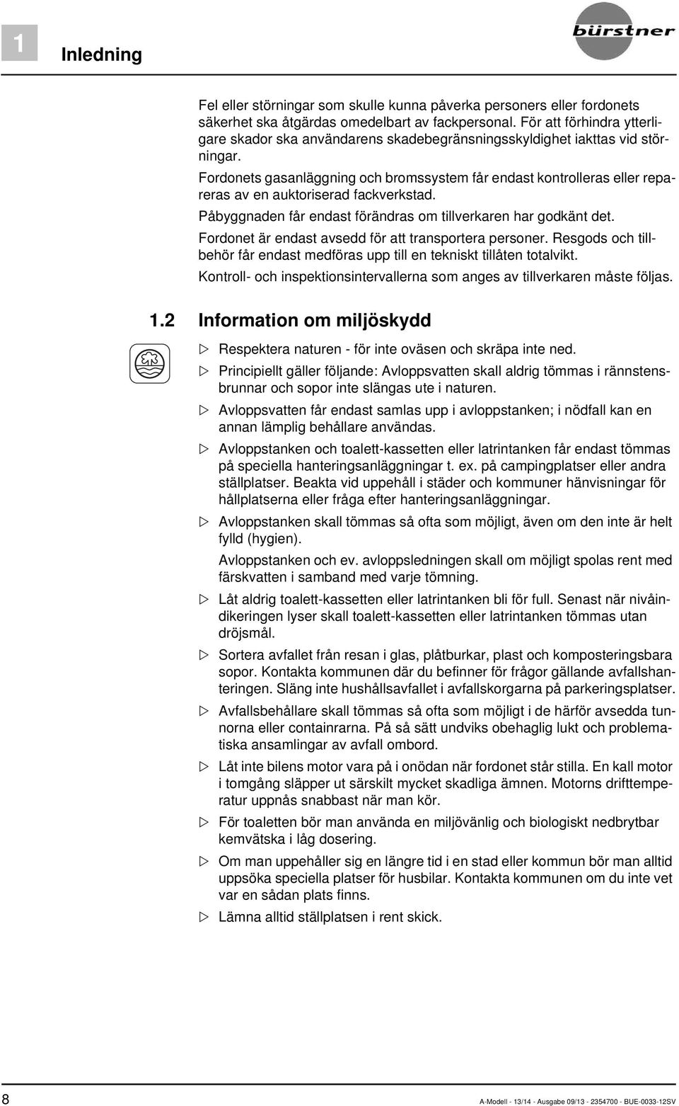 Fordonets gasanläggning och bromssystem får endast kontrolleras eller repareras av en auktoriserad fackverkstad. Påbyggnaden får endast förändras om tillverkaren har godkänt det.