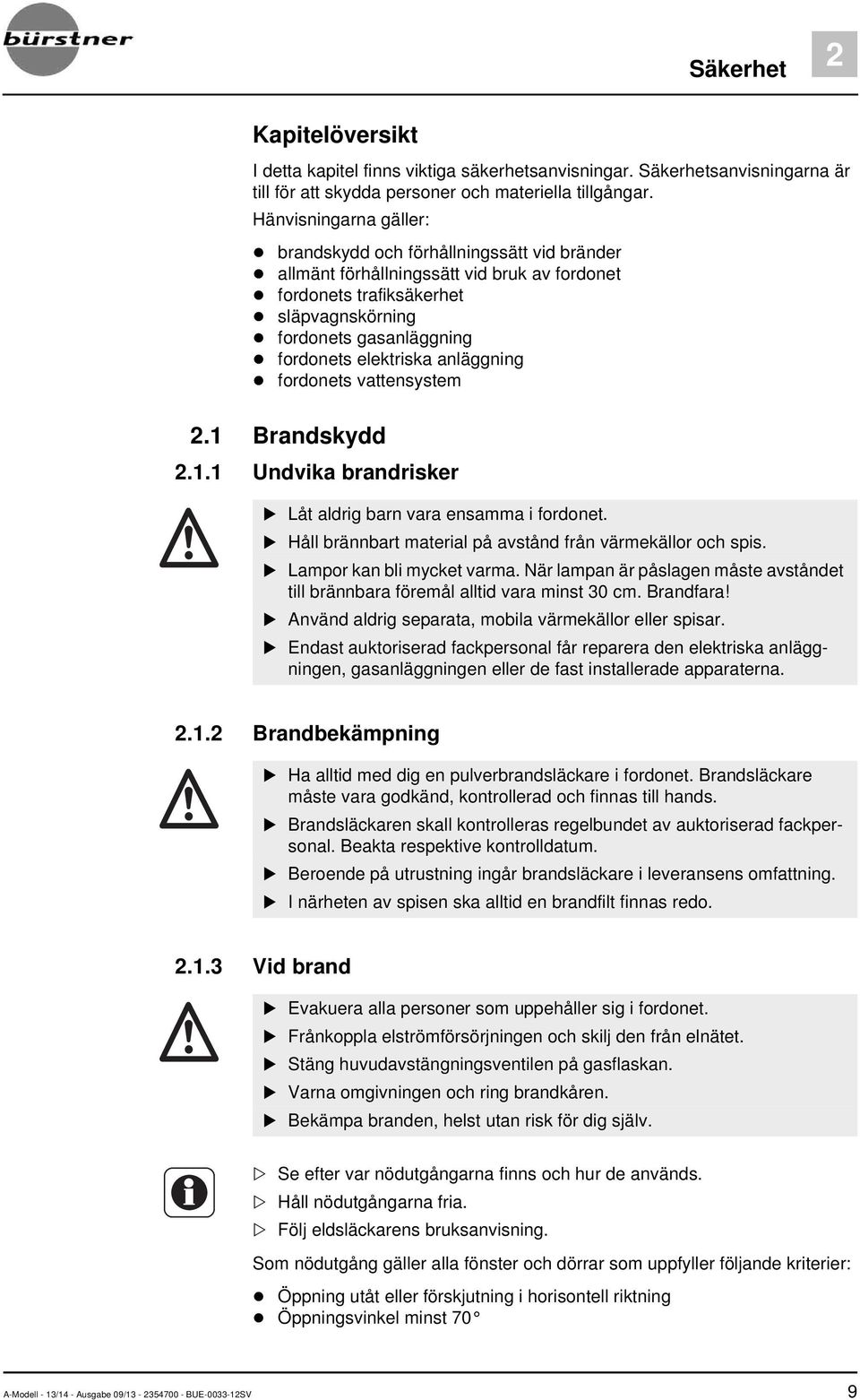 anläggning fordonets vattensystem 2.1 Brandskydd 2.1.1 Undvika brandrisker Låt aldrig barn vara ensamma i fordonet. Håll brännbart material på avstånd från värmekällor och spis.