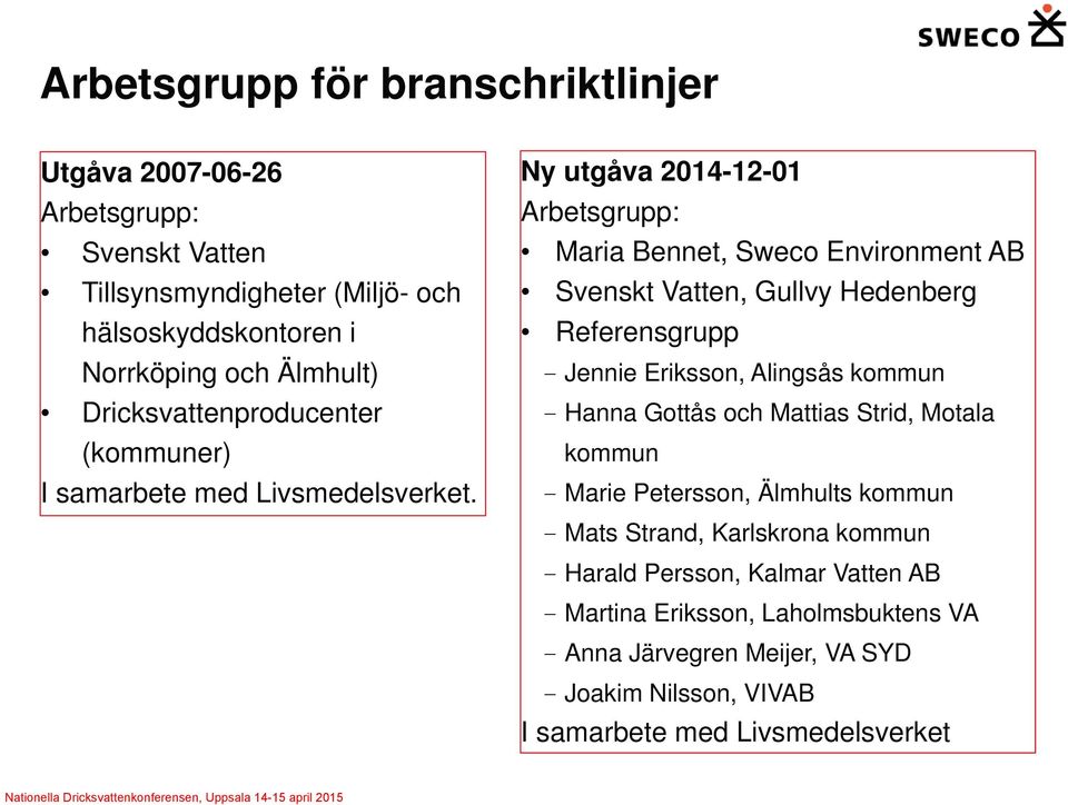 Ny utgåva 2014-12-01 Arbetsgrupp: Maria Bennet, Sweco Environment AB Svenskt Vatten, Gullvy Hedenberg Referensgrupp - Jennie Eriksson, Alingsås kommun - Hanna
