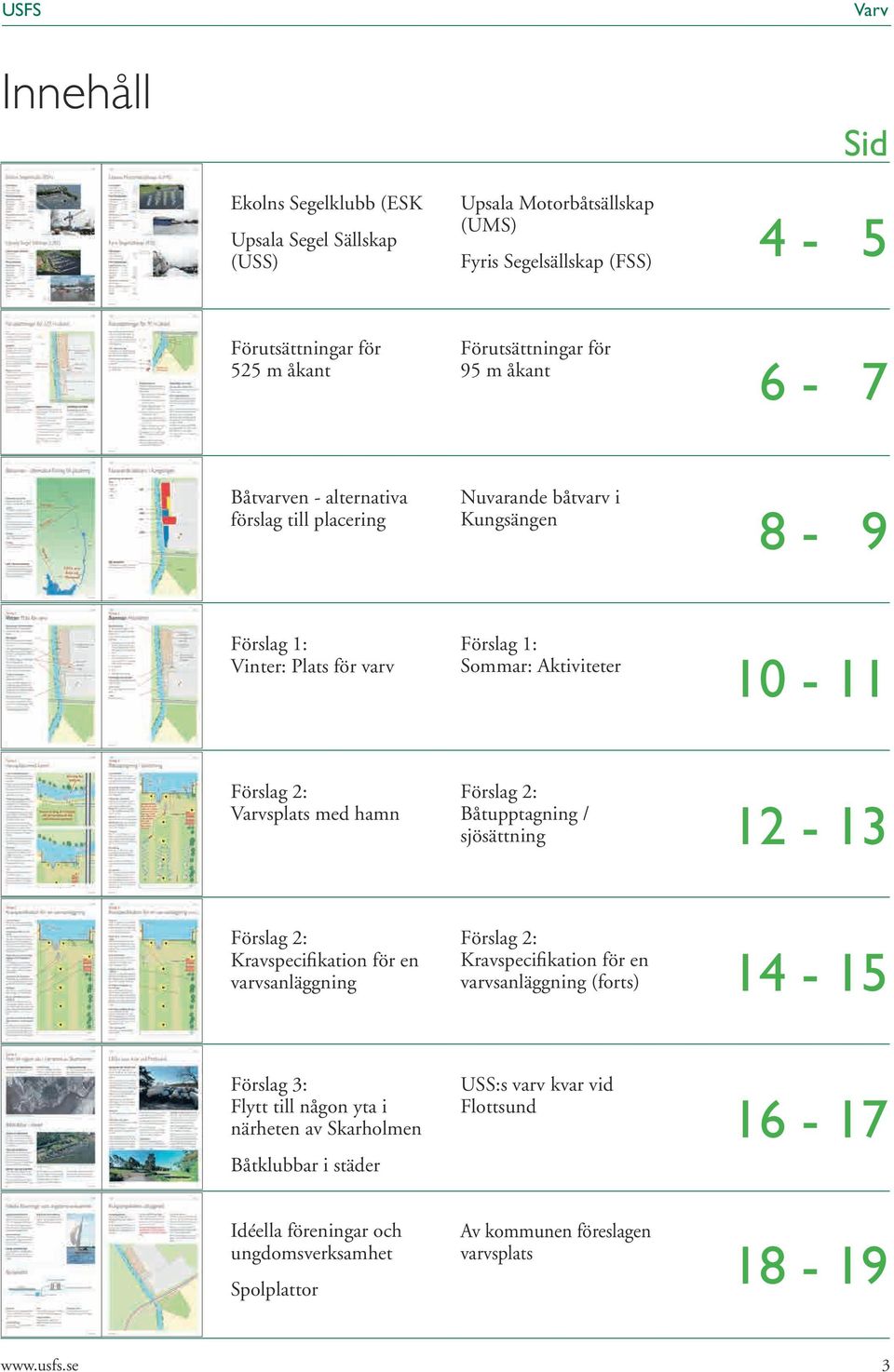 Förslag 2: Båtupptagning / sjösättning 12-13 Förslag 2: Kravspecifikation för en varvsanläggning Förslag 2: Kravspecifikation för en varvsanläggning (forts) 14-15 Förslag 3: Flytt till