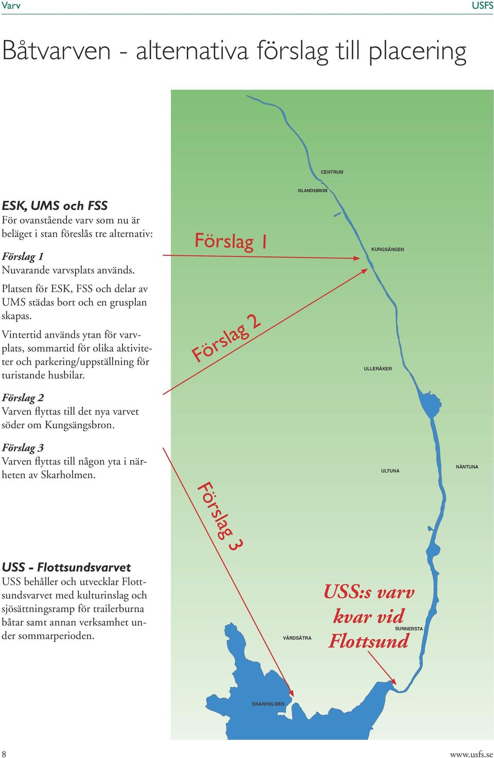 Förslag 1 Förslag 2 ISLANDSBRON KUNGSÄNGEN ULLERÅKER Förslag 2 en flyttas till det nya varvet söder om Kungsängsbron. Förslag 3 en flyttas till någon yta i närheten av Skarholmen.