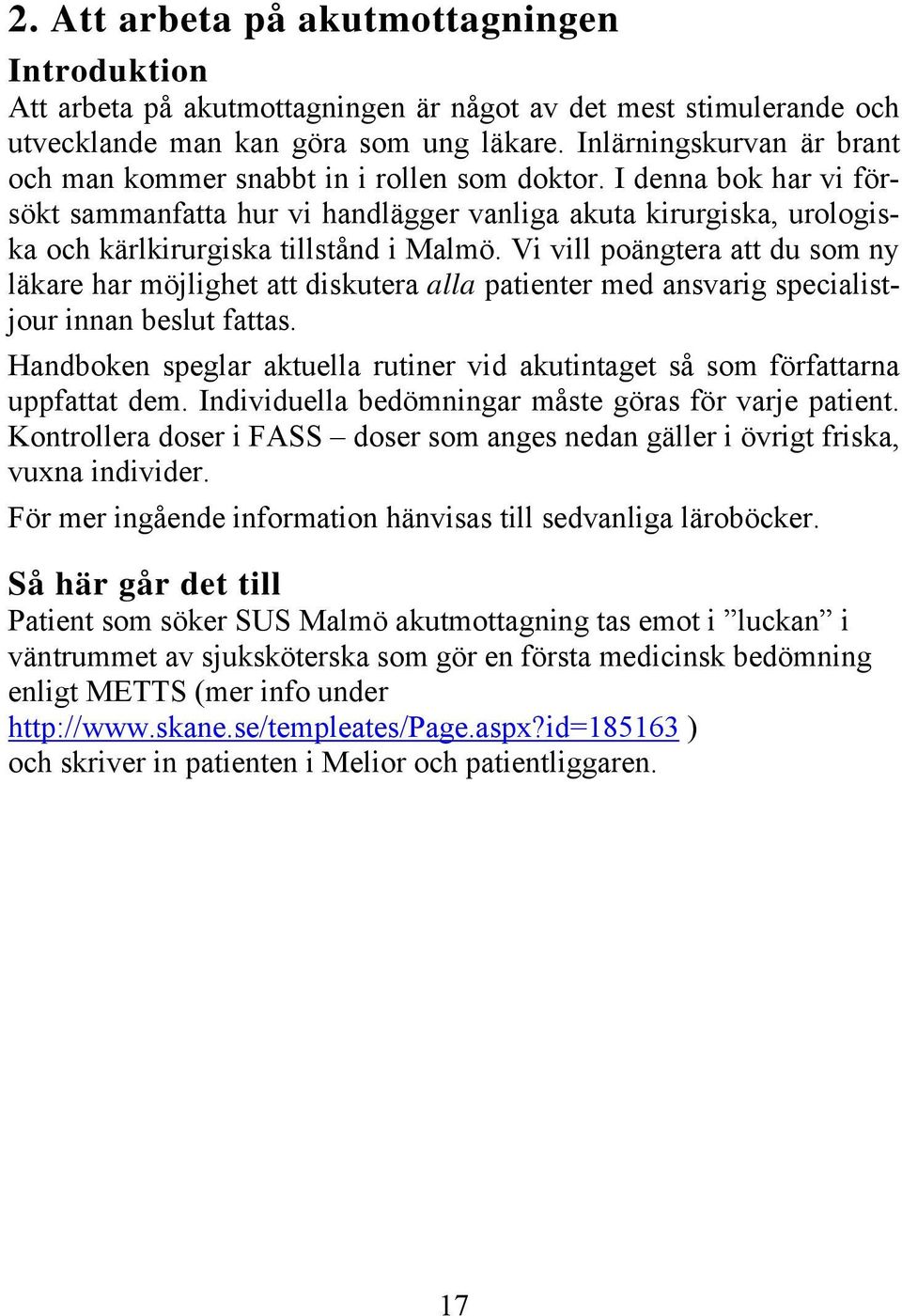 I denna bok har vi försökt sammanfatta hur vi handlägger vanliga akuta kirurgiska, urologiska och kärlkirurgiska tillstånd i Malmö.