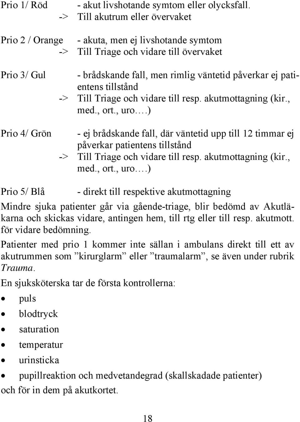 patientens tillstånd -> Till Triage och vidare till resp. akutmottagning (kir., med., ort., uro.