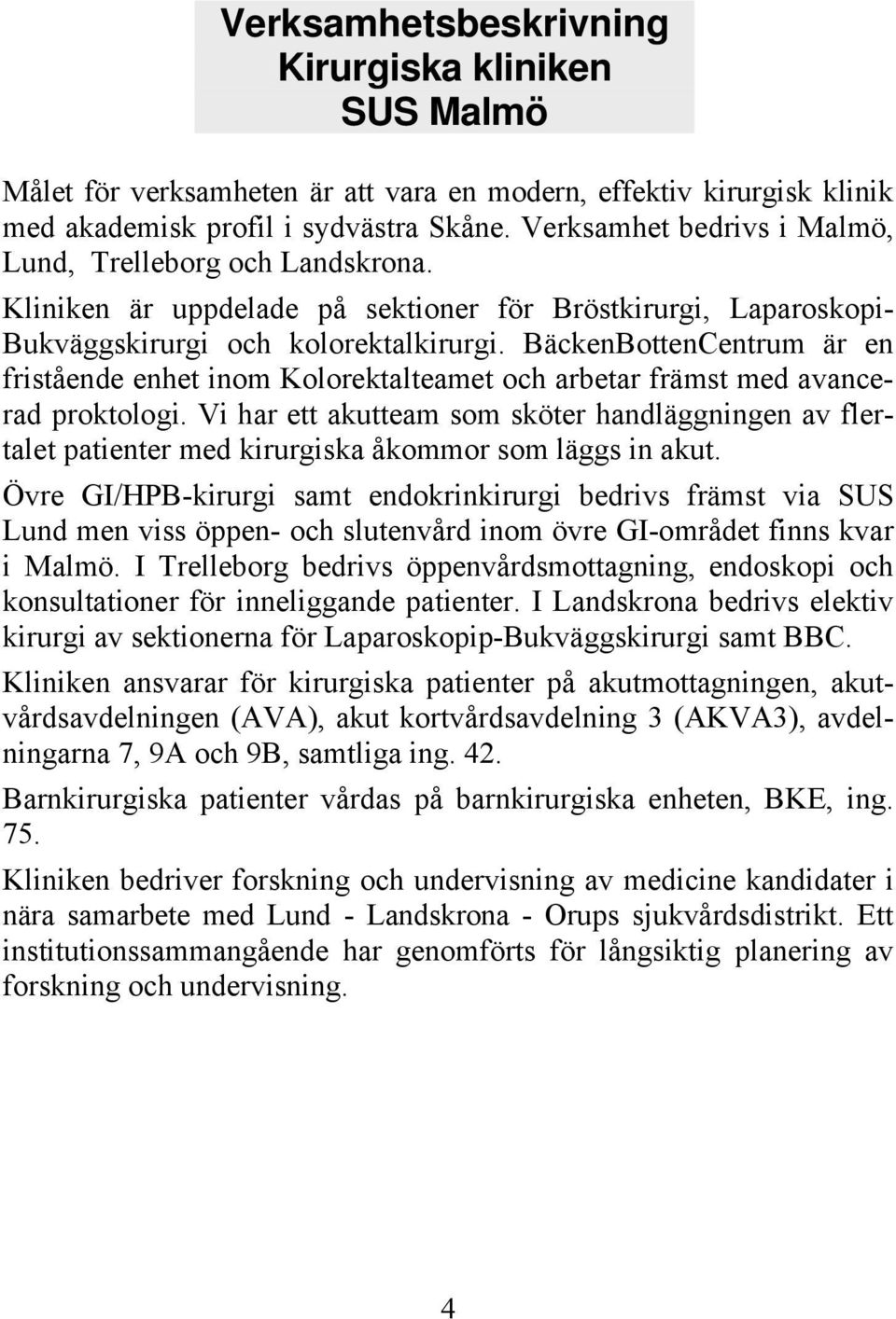 BäckenBottenCentrum är en fristående enhet inom Kolorektalteamet och arbetar främst med avancerad proktologi.