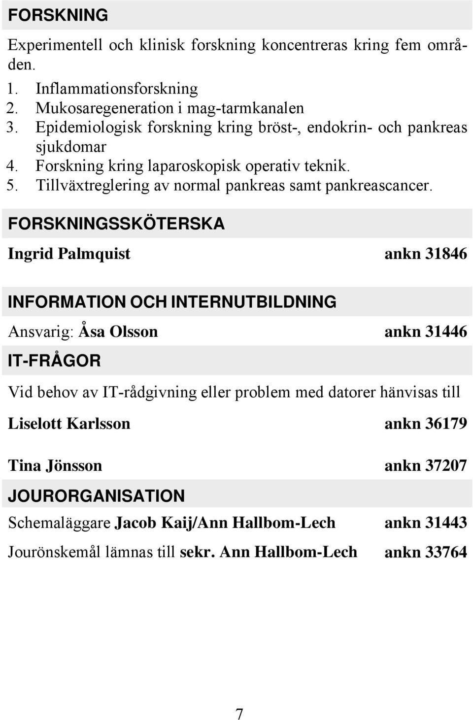 Tillväxtreglering av normal pankreas samt pankreascancer.