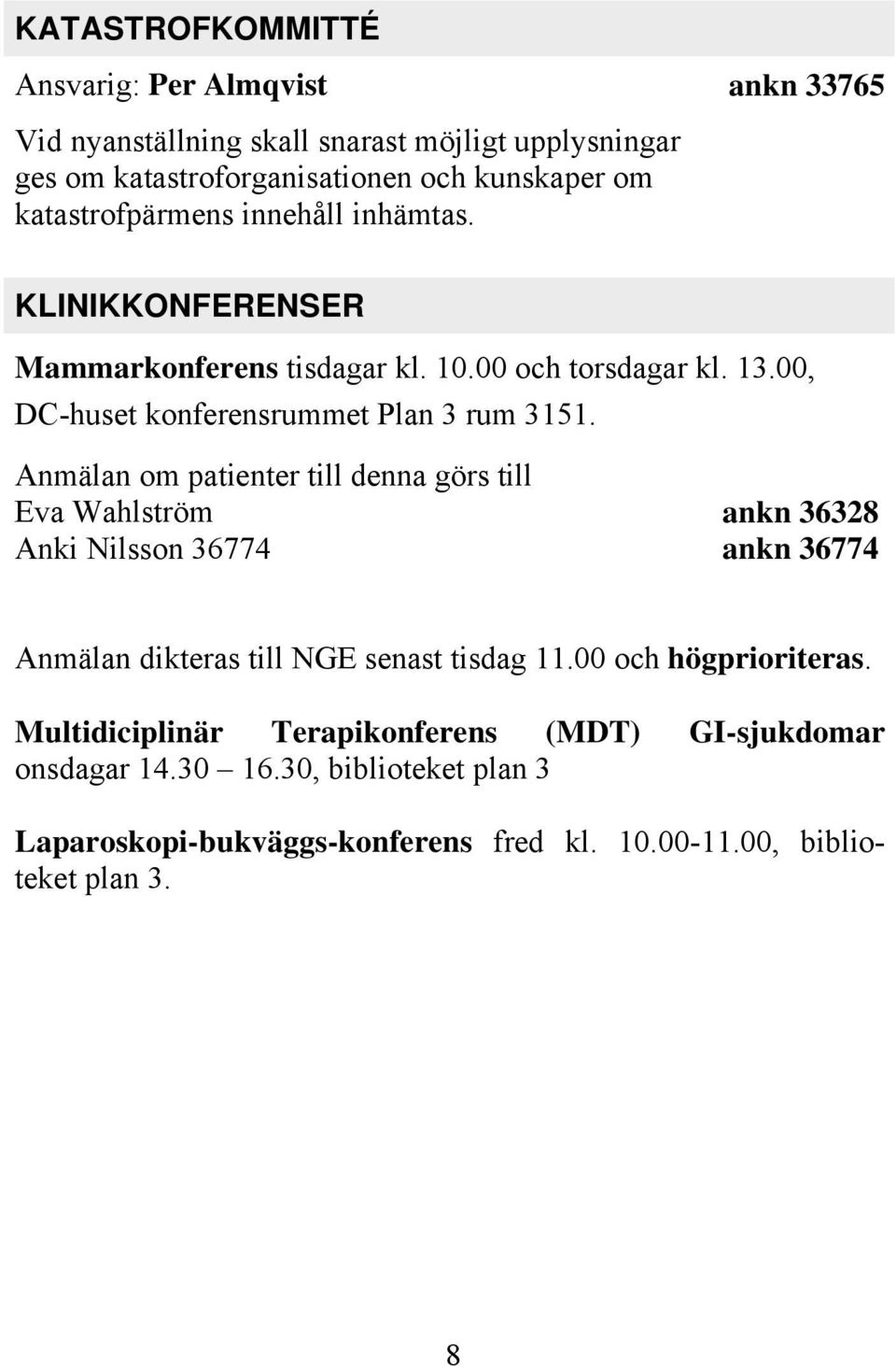 Anmälan om patienter till denna görs till Eva Wahlström Anki Nilsson 36774 ankn 36328 ankn 36774 Anmälan dikteras till NGE senast tisdag 11.