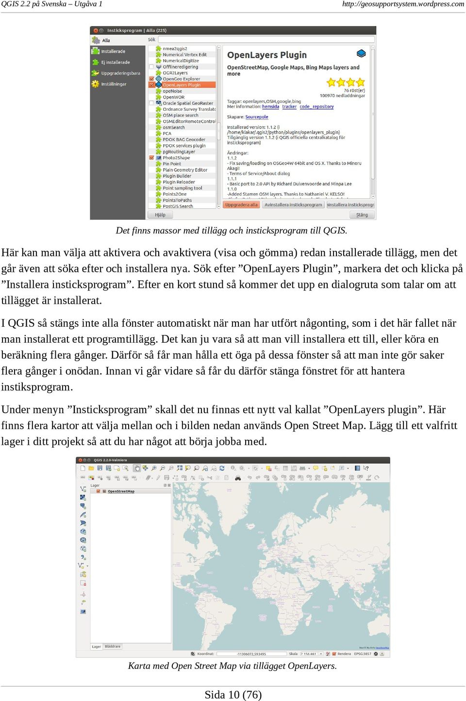 Sök efter OpenLayers Plugin, markera det och klicka på Installera insticksprogram. Efter en kort stund så kommer det upp en dialogruta som talar om att tillägget är installerat.