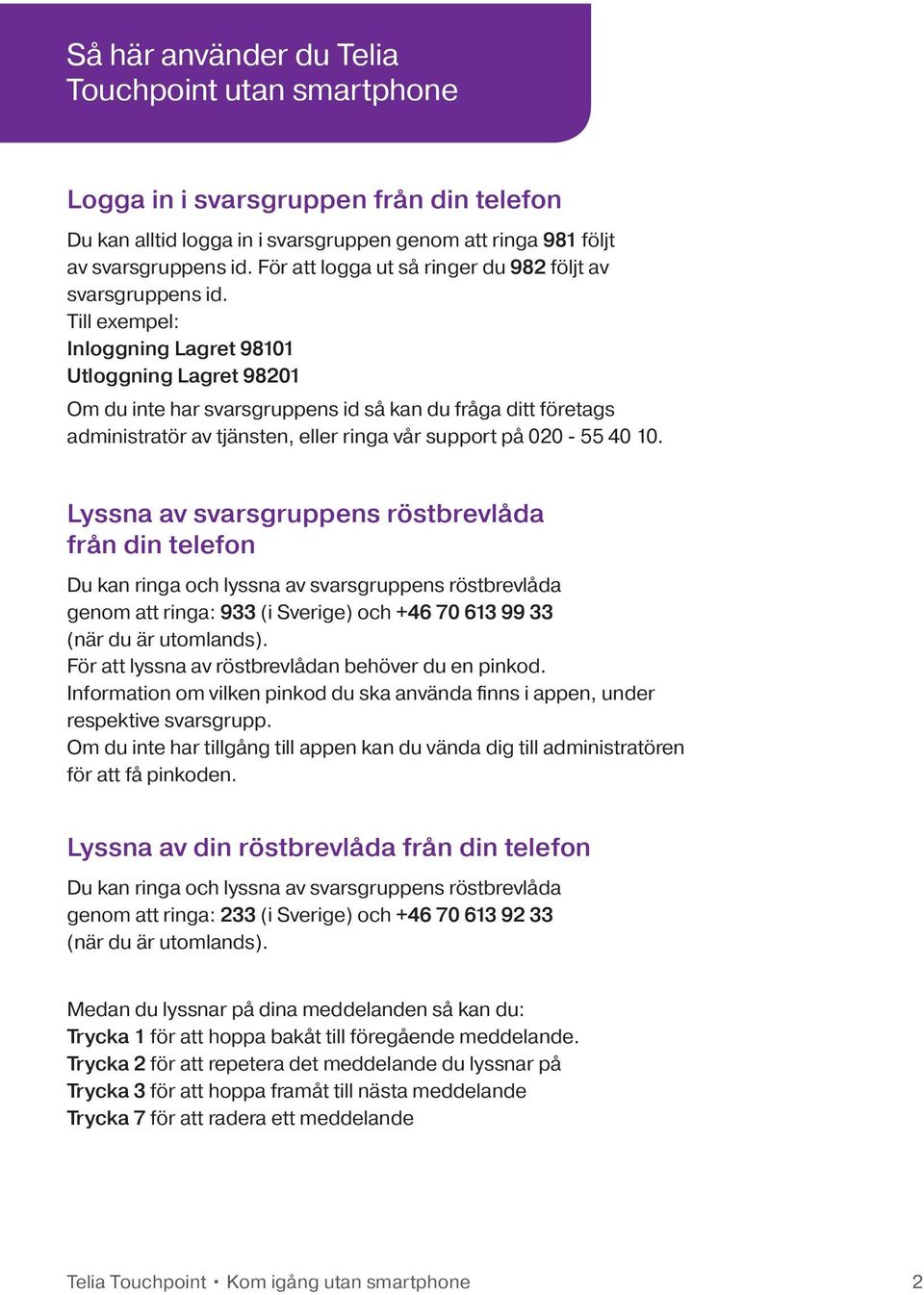 Till exempel: Inloggning Lagret 98101 Utloggning Lagret 98201 Om du inte har svarsgruppens id så kan du fråga ditt företags administratör av tjänsten, eller ringa vår support på 020-55 40 10.